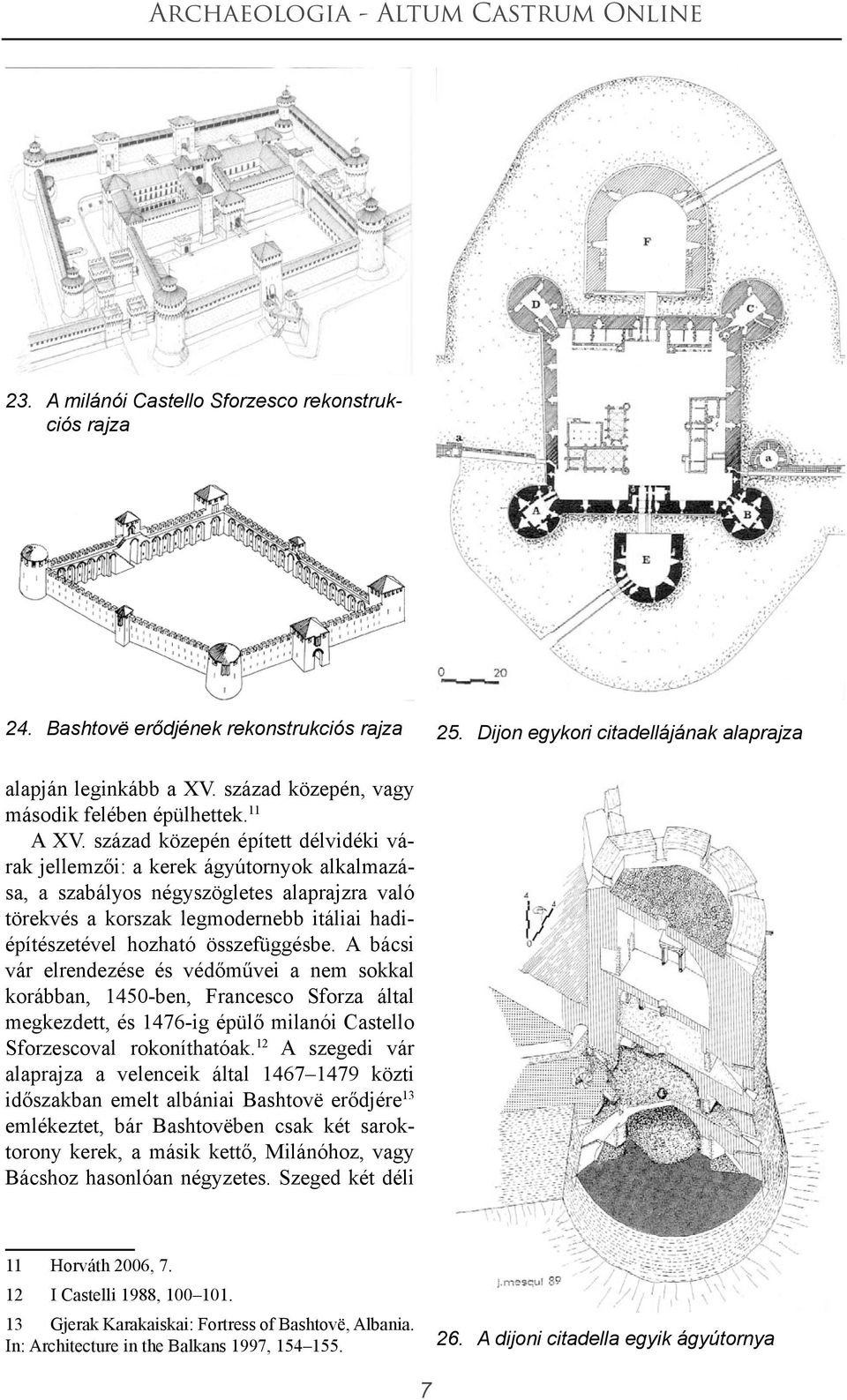 század közepén épített délvidéki várak jellemzői: a kerek ágyútornyok alkalmazása, a szabályos négyszögletes alaprajzra való törekvés a korszak legmodernebb itáliai hadiépítészetével hozható