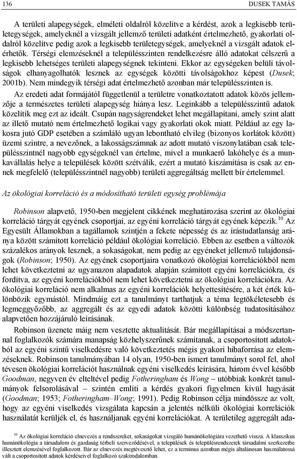 Térségi elemzéseknél a településszinten rendelkezésre álló adatokat célszerű a legkisebb lehetséges területi alapegységnek tekinteni.