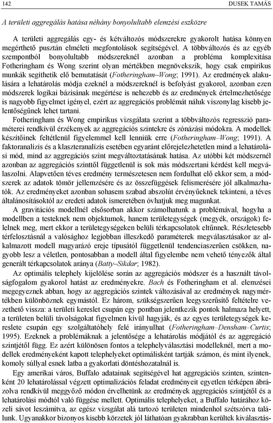 A többváltozós és az egyéb szempontból bonyolultabb módszereknél azonban a probléma komplexitása Fotheringham és Wong szerint olyan mértékben megnövekszik, hogy csak empirikus munkák segíthetik elő