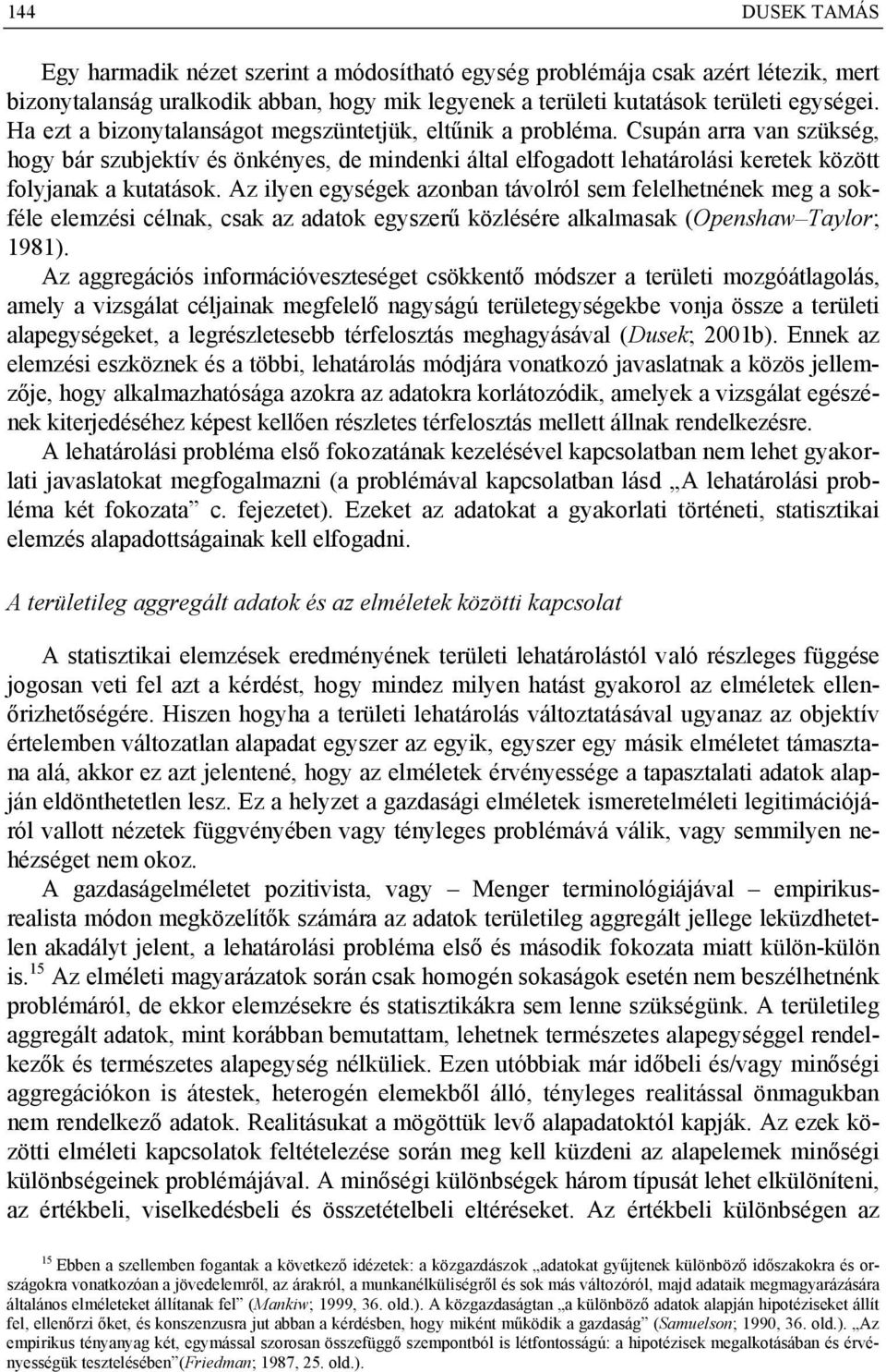 Az ilyen egységek azonban távolról sem felelhetnének meg a sokféle elemzési célnak, csak az adatok egyszerű közlésére alkalmasak (Openshaw Taylor; 1981).