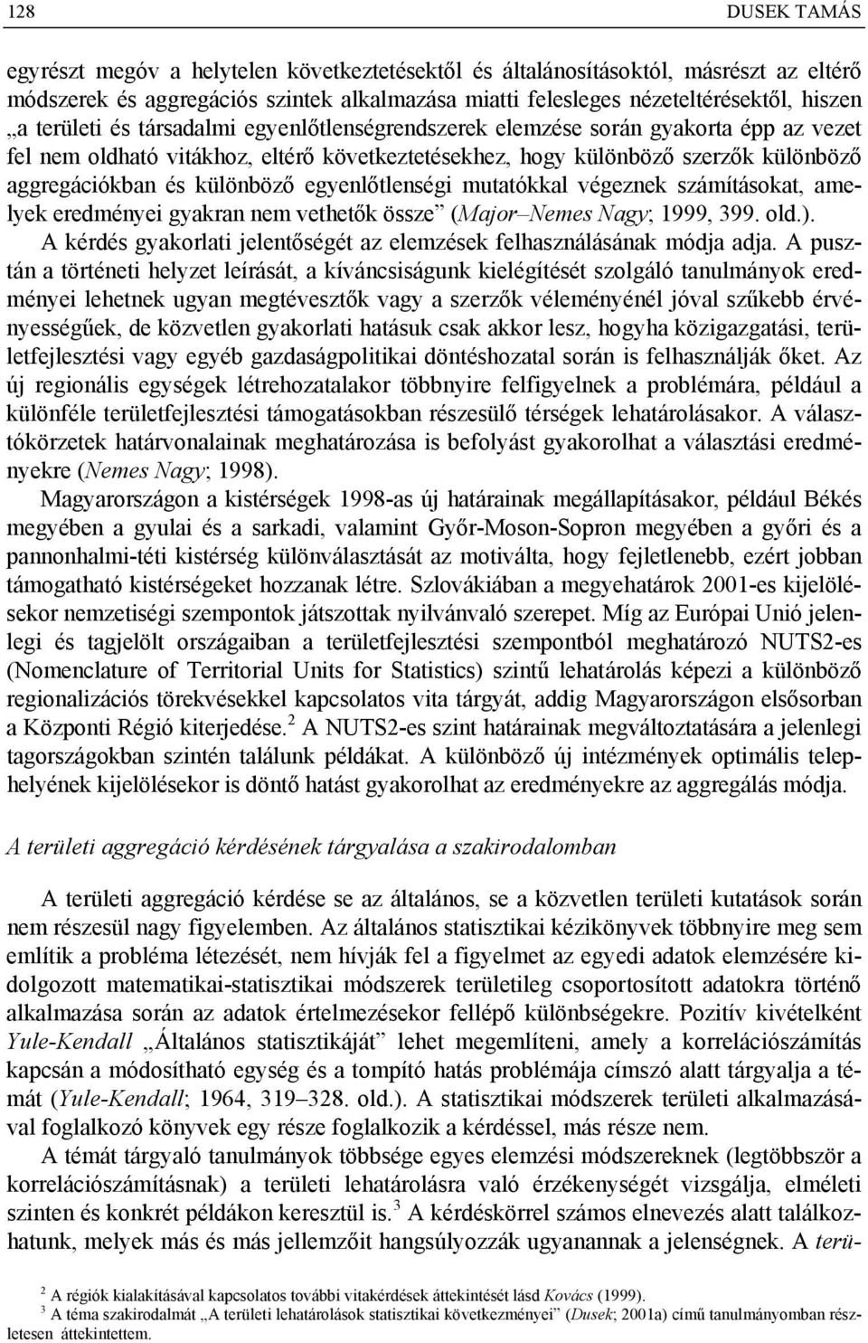 egyenlőtlenségi mutatókkal végeznek számításokat, amelyek eredményei gyakran nem vethetők össze (Major Nemes Nagy; 1999, 399. old.).