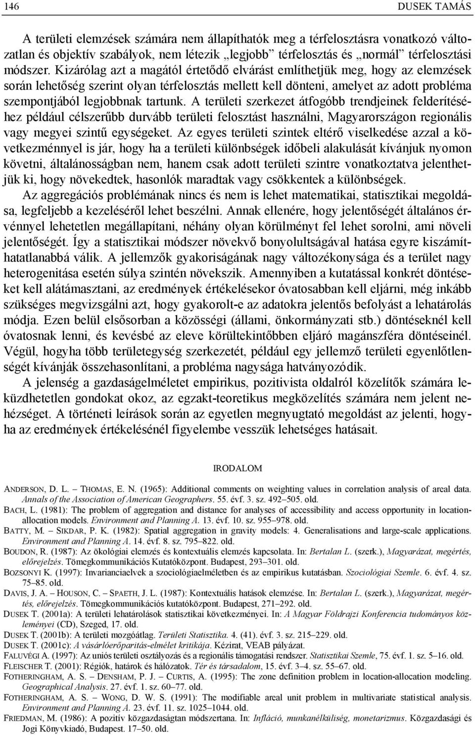 tartunk. A területi szerkezet átfogóbb trendjeinek felderítéséhez például célszerűbb durvább területi felosztást használni, Magyarországon regionális vagy megyei szintű egységeket.