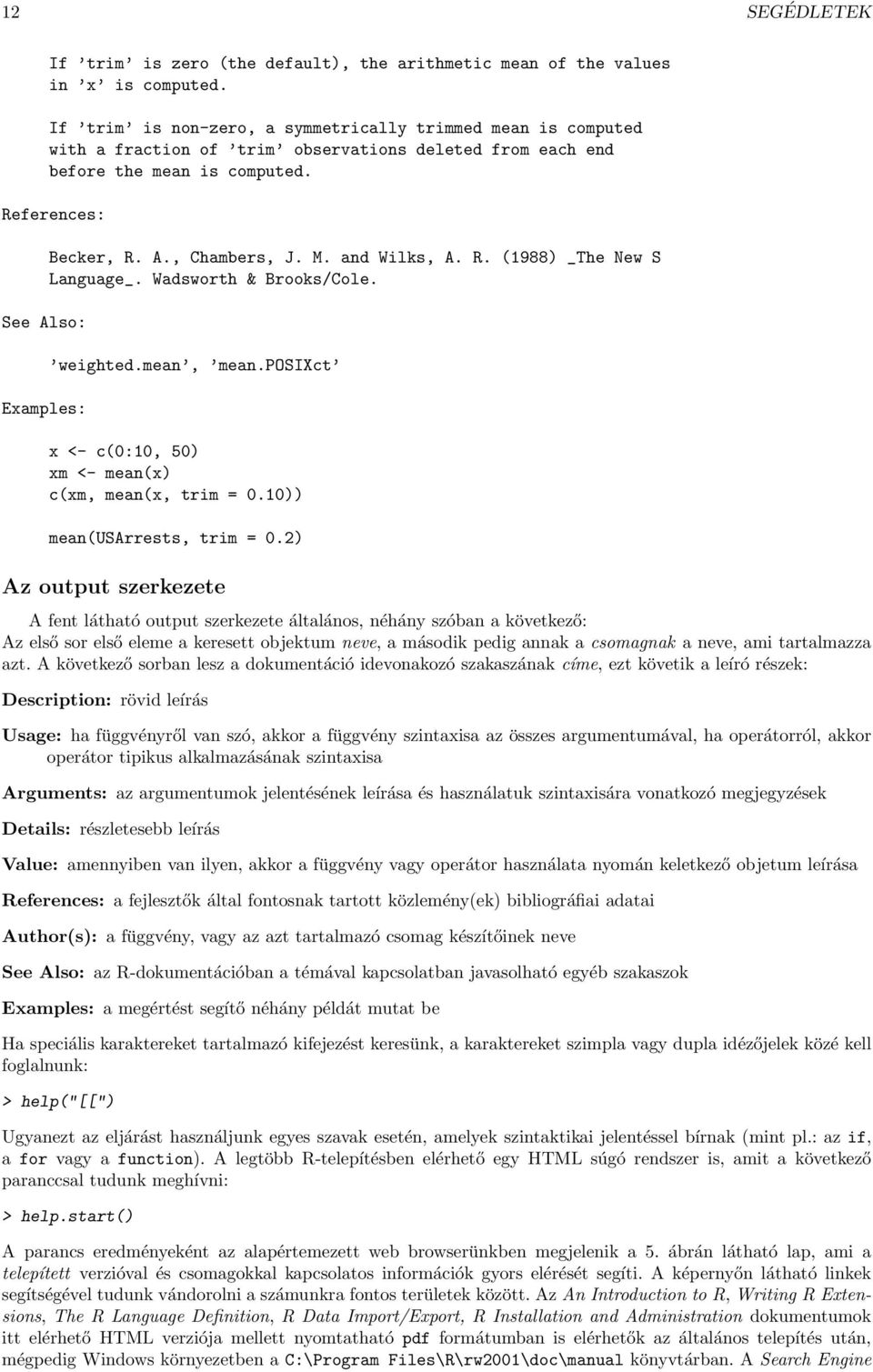 M. and Wilks, A. R. (1988) _The New S Language_. Wadsworth & Brooks/Cole. weighted.mean, mean.posixct x <- c(0:10, 50) xm <- mean(x) c(xm, mean(x, trim = 0.10)) mean(usarrests, trim = 0.