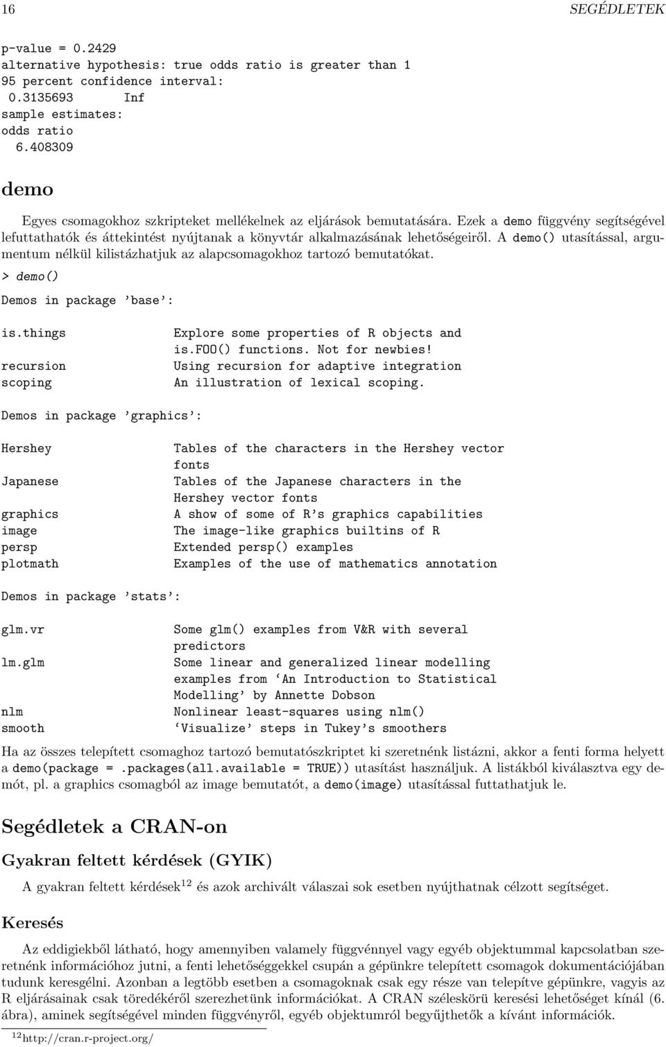 A demo() utasítással, argumentum nélkül kilistázhatjuk az alapcsomagokhoz tartozó bemutatókat. > demo() Demos in package base : is.things recursion scoping Explore some properties of R objects and is.