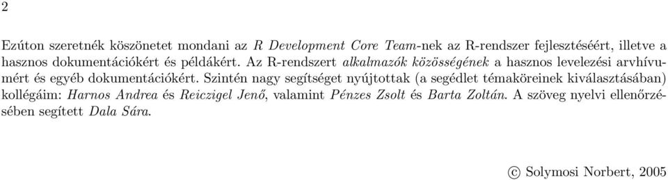 Az R-rendszert alkalmazók közösségének a hasznos levelezési arvhívumért és egyéb dokumentációkért.