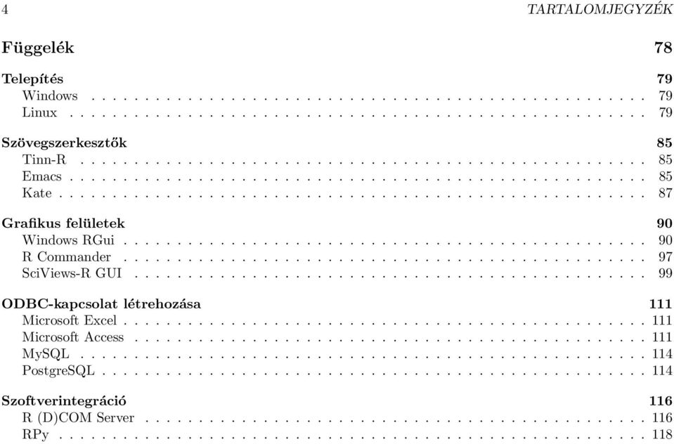 ................................................ 90 R Commander................................................. 97 SciViews-R GUI................................................ 99 ODBC-kapcsolat létrehozása 111 Microsoft Excel.