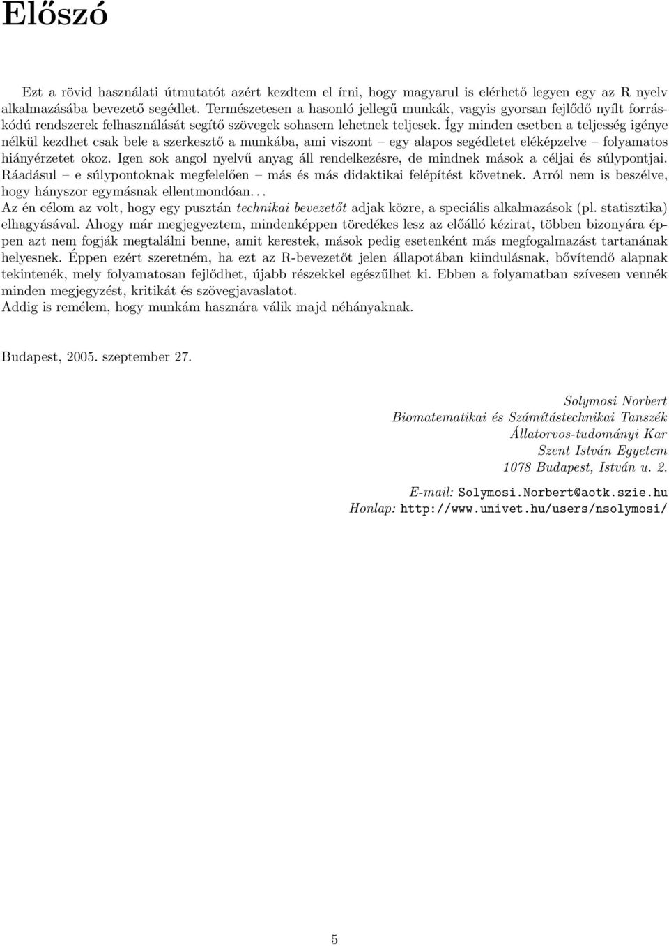 Így minden esetben a teljesség igénye nélkül kezdhet csak bele a szerkesztő a munkába, ami viszont egy alapos segédletet eléképzelve folyamatos hiányérzetet okoz.