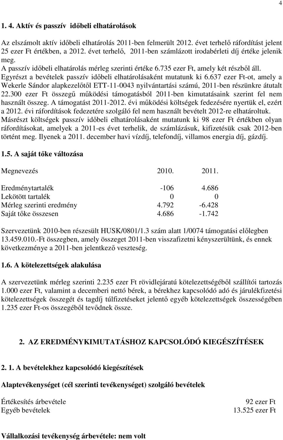Egyrészt a bevételek passzív idıbeli elhatárolásaként mutatunk ki 6.637 ezer Ft-ot, amely a Wekerle Sándor alapkezelıtıl ETT-11-0043 nyilvántartási számú, 2011-ben részünkre átutalt 22.