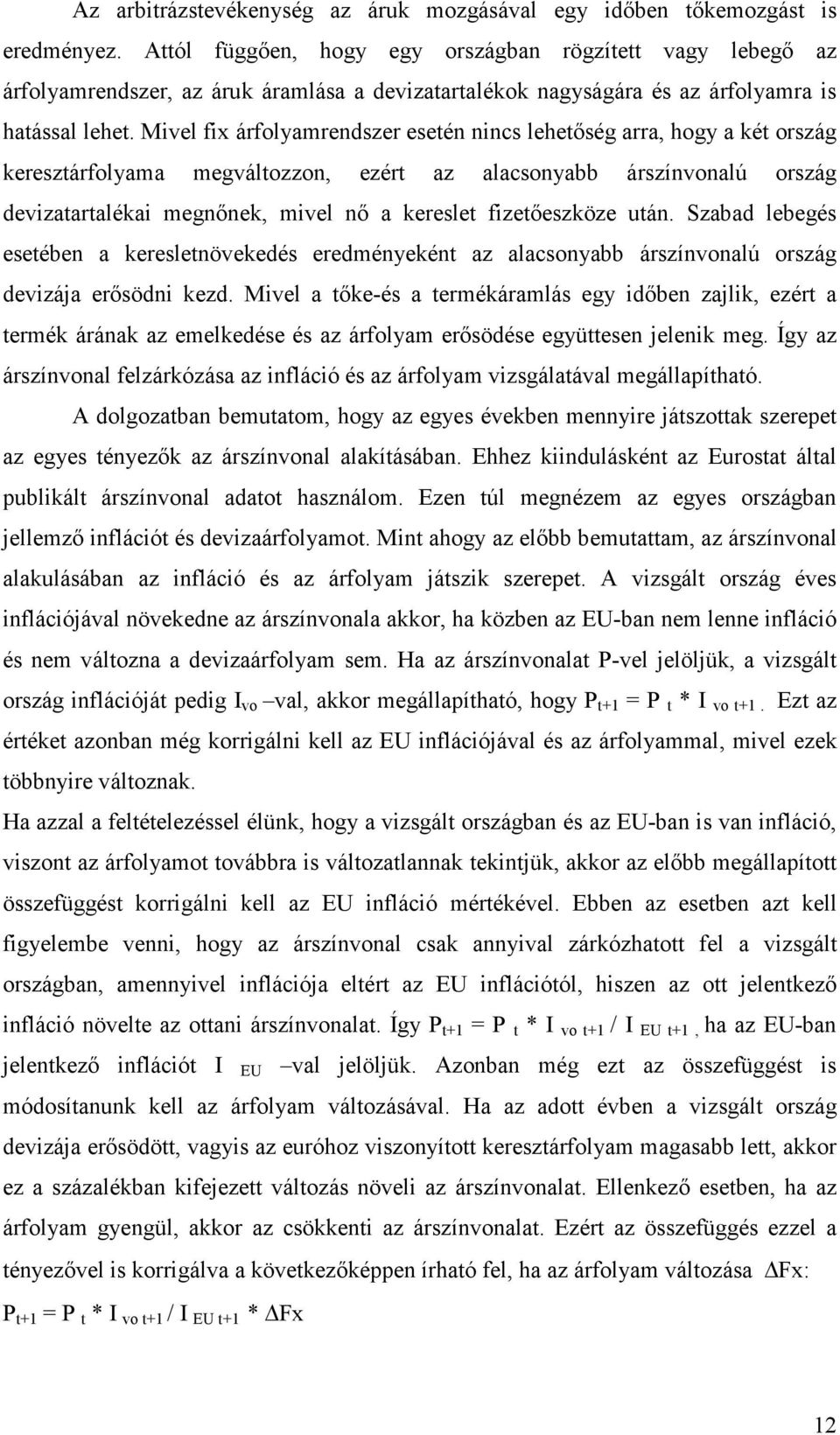 Mivel fix árfolyamrendszer esetén nincs lehetıség arra, hogy a két ország keresztárfolyama megváltozzon, ezért az alacsonyabb árszínvonalú ország devizatartalékai megnınek, mivel nı a kereslet