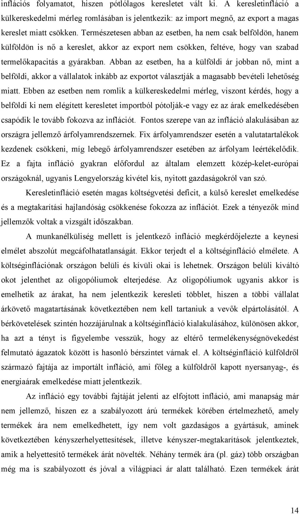 Abban az esetben, ha a külföldi ár jobban nı, mint a belföldi, akkor a vállalatok inkább az exportot választják a magasabb bevételi lehetıség miatt.