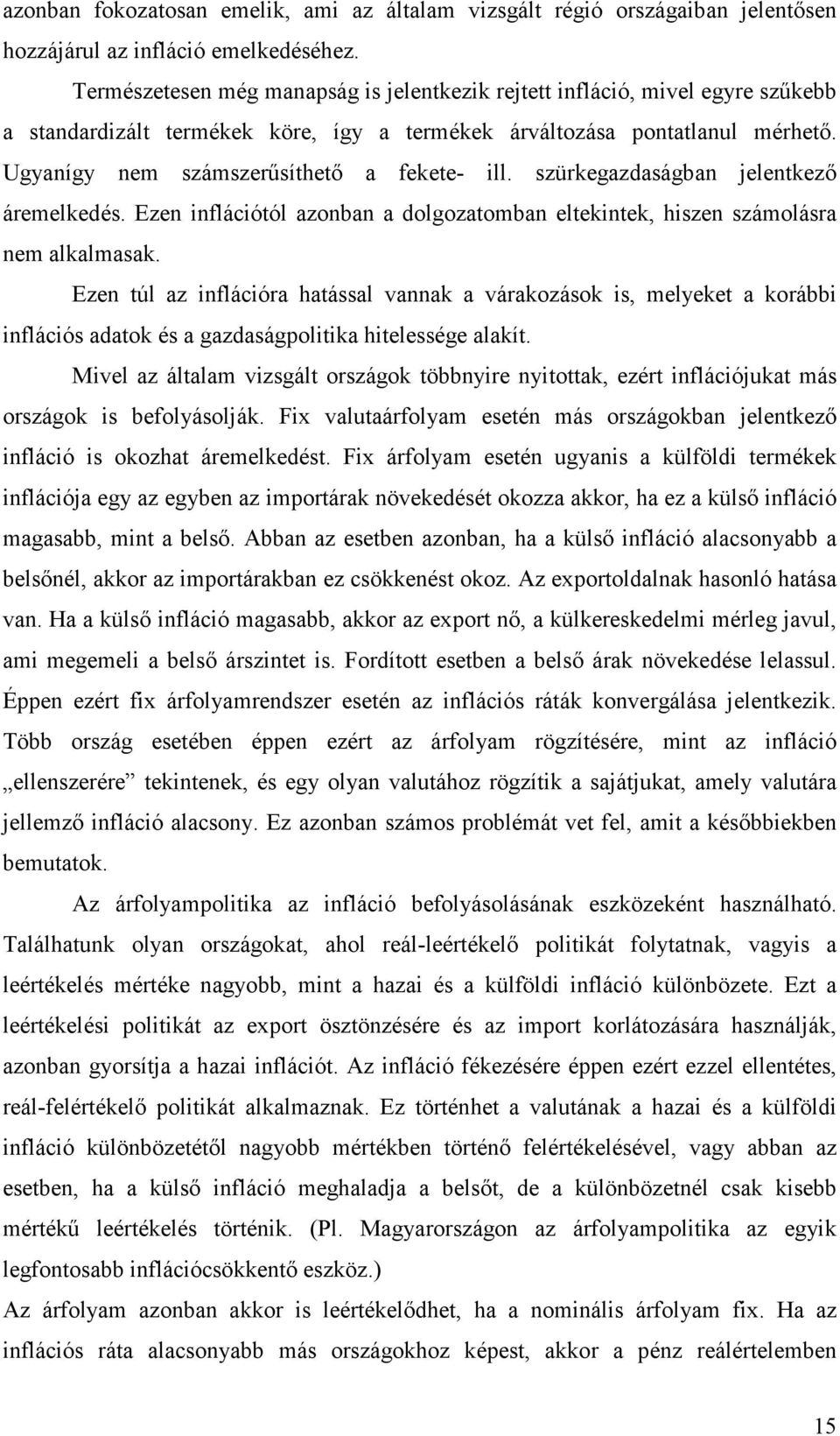 Ugyanígy nem számszerősíthetı a fekete- ill. szürkegazdaságban jelentkezı áremelkedés. Ezen inflációtól azonban a dolgozatomban eltekintek, hiszen számolásra nem alkalmasak.