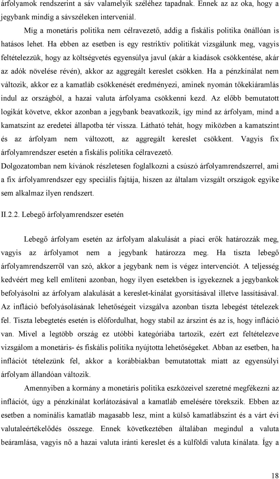 Ha ebben az esetben is egy restriktív politikát vizsgálunk meg, vagyis feltételezzük, hogy az költségvetés egyensúlya javul (akár a kiadások csökkentése, akár az adók növelése révén), akkor az