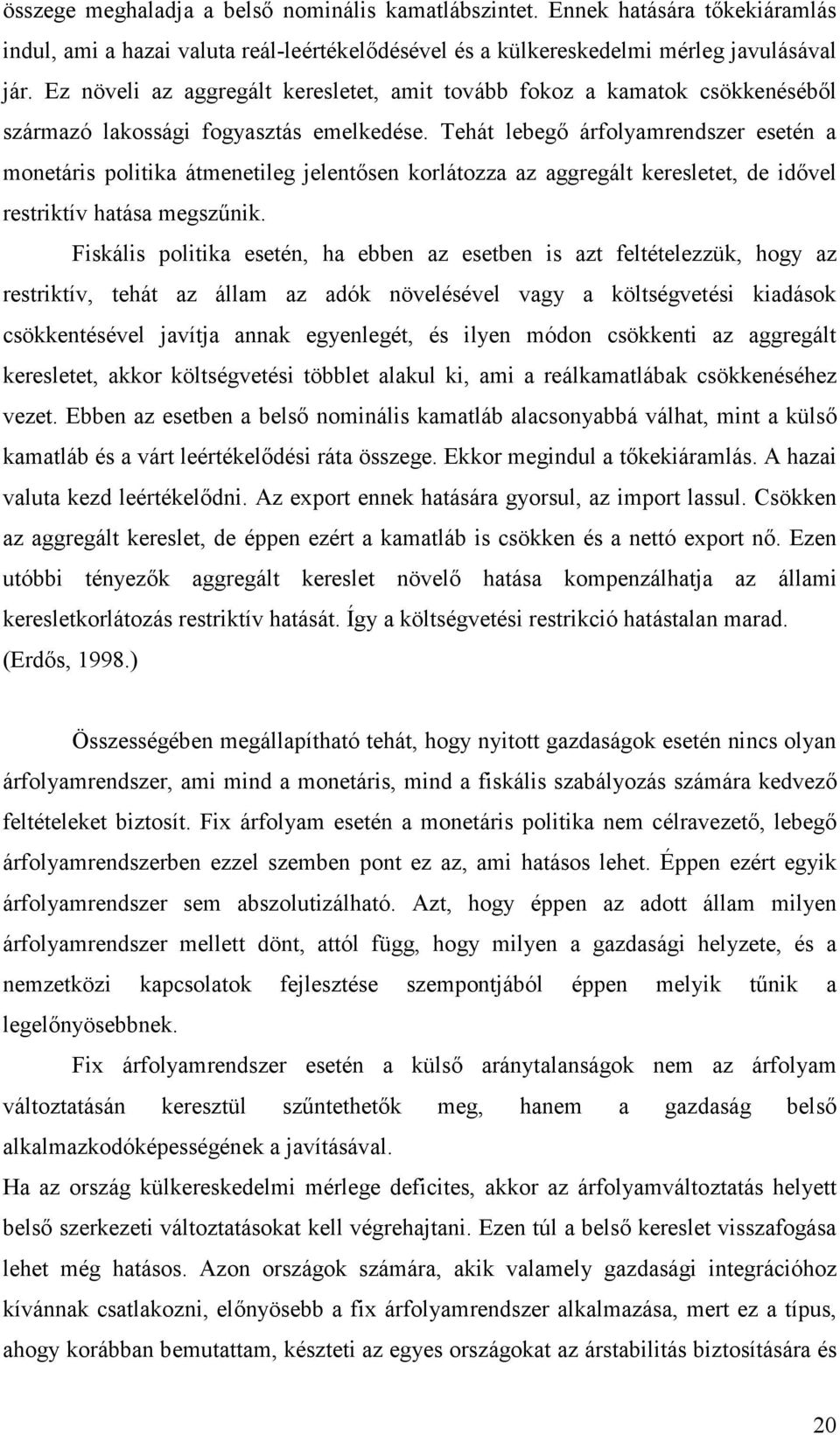 Tehát lebegı árfolyamrendszer esetén a monetáris politika átmenetileg jelentısen korlátozza az aggregált keresletet, de idıvel restriktív hatása megszőnik.