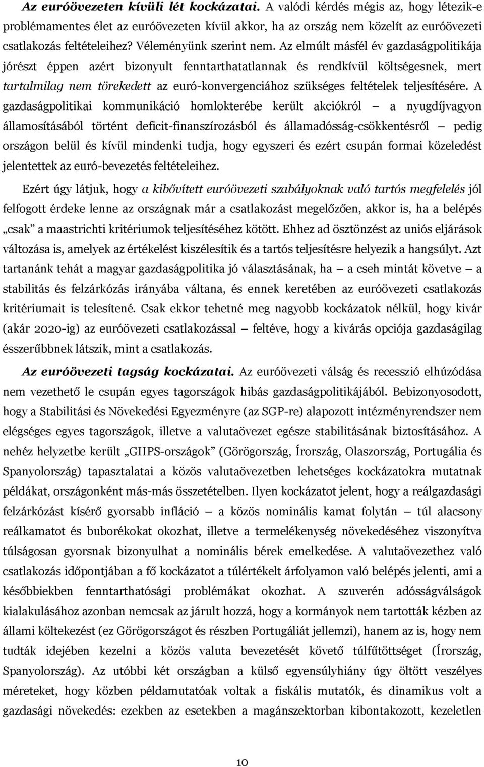 Az elmúlt másfél év gazdaságpolitikája jórészt éppen azért bizonyult fenntarthatatlannak és rendkívül költségesnek, mert tartalmilag nem törekedett az euró-konvergenciához szükséges feltételek