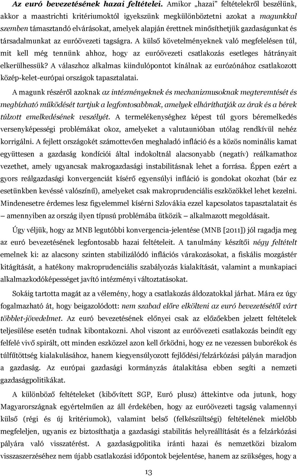 gazdaságunkat és társadalmunkat az euróövezeti tagságra. A külső követelményeknek való megfelelésen túl, mit kell még tennünk ahhoz, hogy az euróövezeti csatlakozás esetleges hátrányait elkerülhessük?