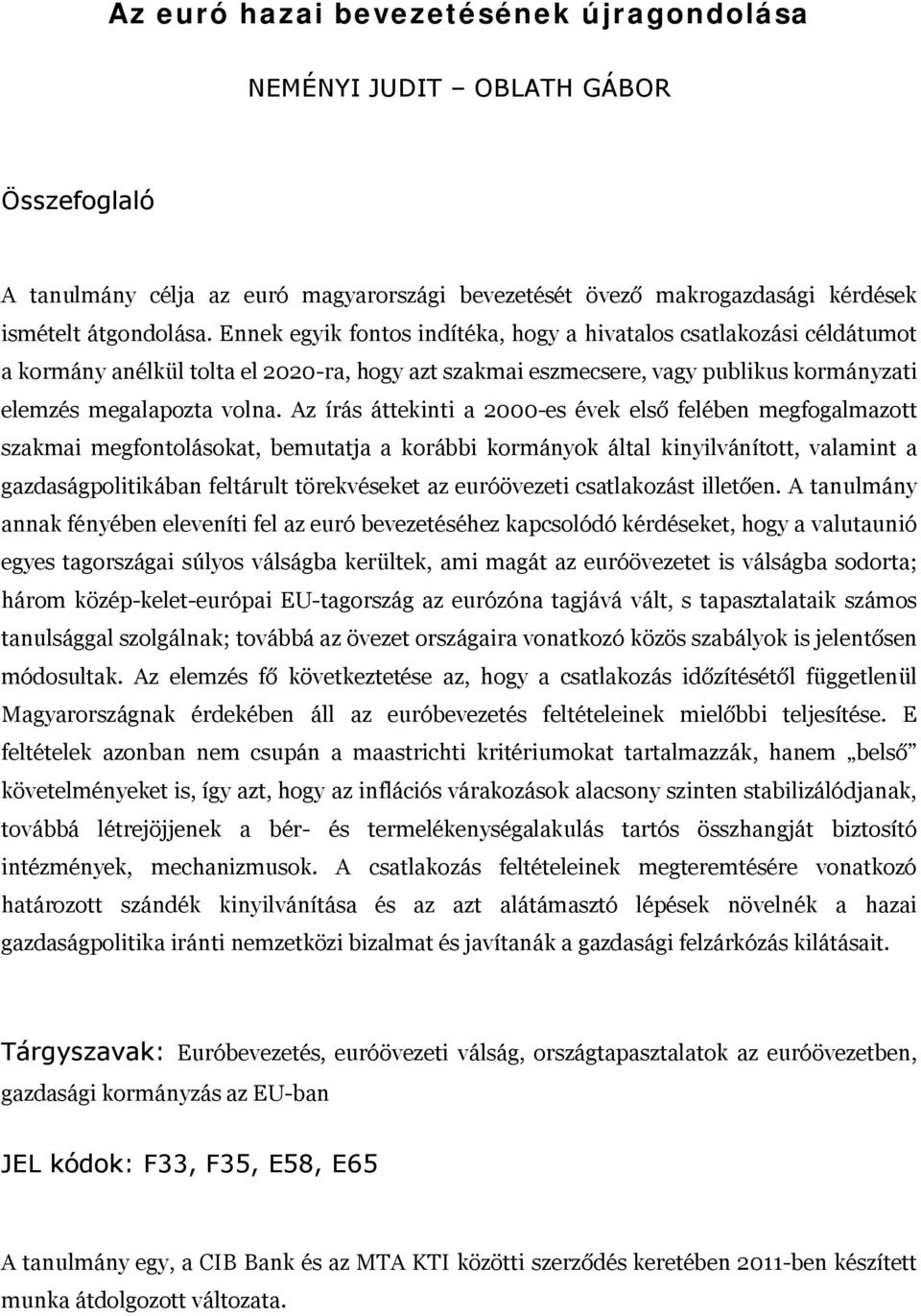 Az írás áttekinti a 2000-es évek első felében megfogalmazott szakmai megfontolásokat, bemutatja a korábbi kormányok által kinyilvánított, valamint a gazdaságpolitikában feltárult törekvéseket az