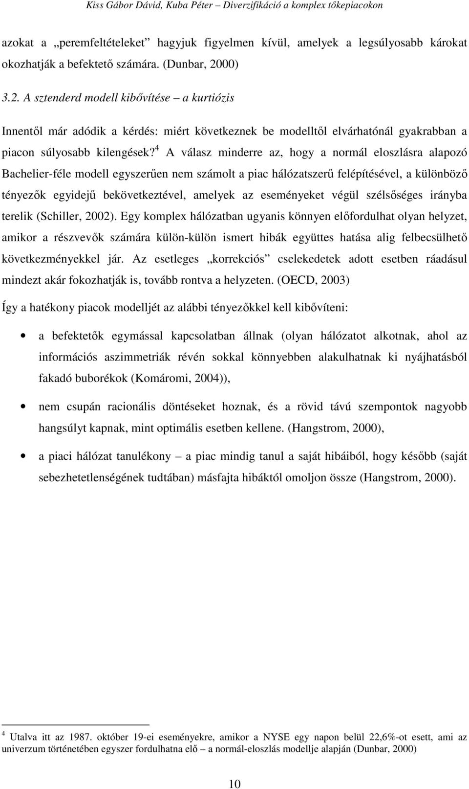 4 A válasz minderre az, hogy a normál eloszlásra alapozó Bachelier-féle modell egyszerően nem számolt a piac hálózatszerő felépítésével, a különbözı tényezık egyidejő bekövetkeztével, amelyek az