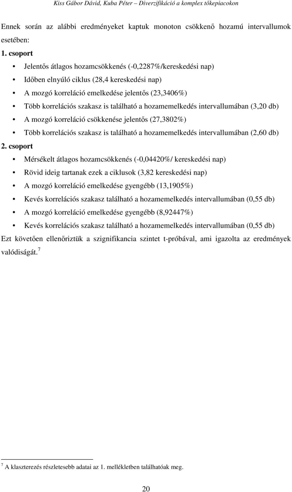 a hozamemelkedés intervallumában (3,20 db) A mozgó korreláció csökkenése jelentıs (27,3802%) Több korrelációs szakasz is található a hozamemelkedés intervallumában (2,60 db) 2.