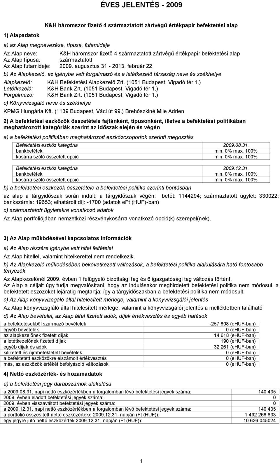 február 22 b) Az Alapkezelő, az igénybe vett forgalmazó és a letétkezelő társaság neve és székhelye Alapkezelő: K&H Befektetési Alapkezelő Zrt. (1051 Budapest, Vigadó tér 1.