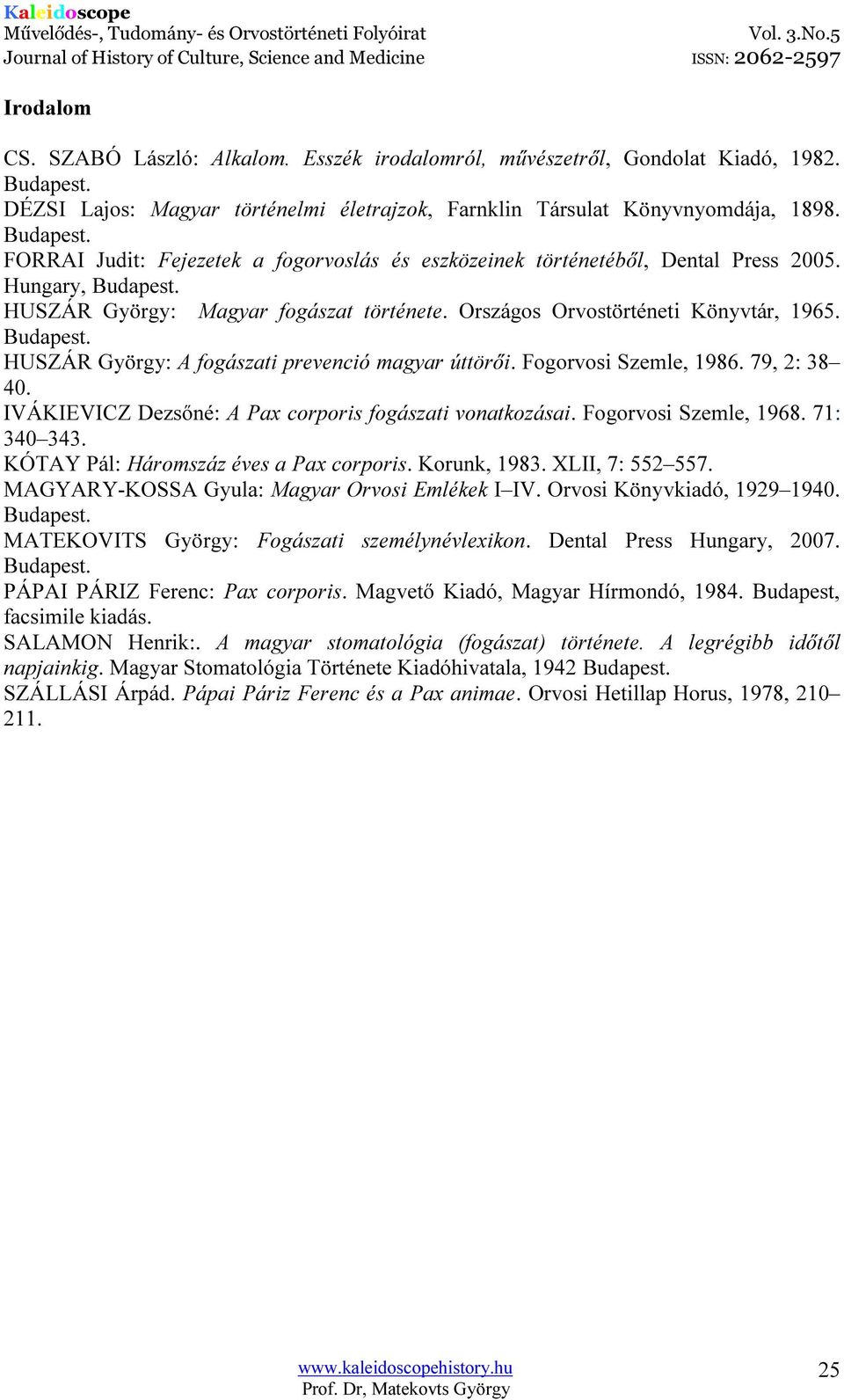 HUSZÁR György: A fogászati prevenció magyar úttörői. Fogorvosi Szemle, 1986. 79, 2: 38 40. IVÁKIEVICZ Dezsőné: A Pax corporis fogászati vonatkozásai. Fogorvosi Szemle, 1968. 71: 340 343.