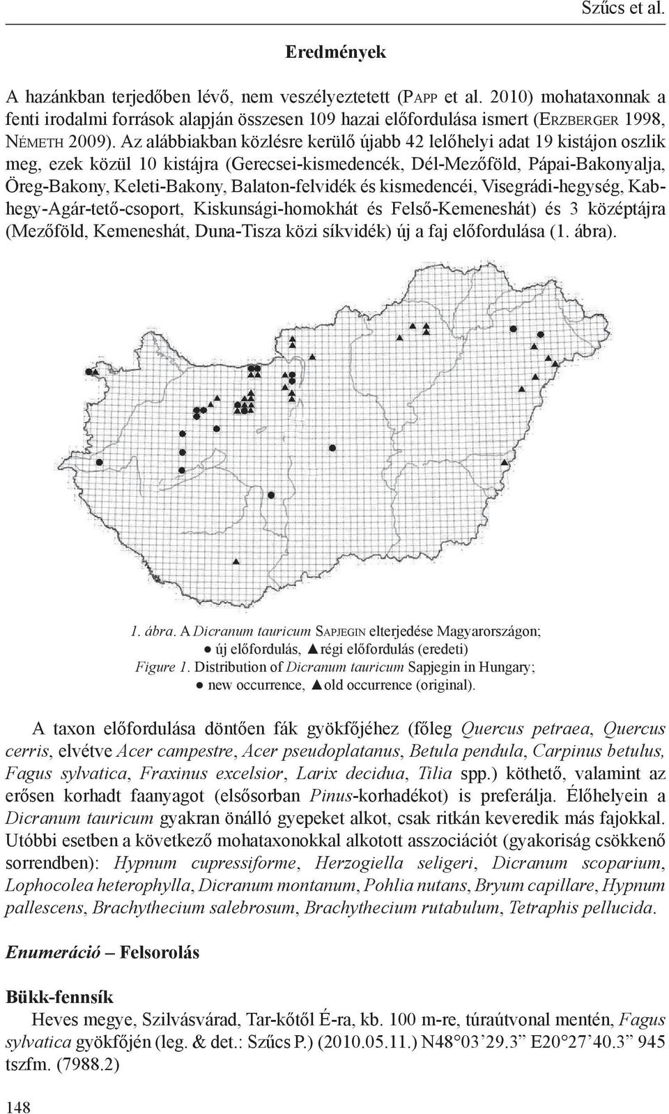 Az alábbiakban közlésre kerülő újabb 42 lelőhelyi adat 19 kistájon oszlik meg, ezek közül 10 kistájra (Gerecsei-kismedencék, Dél-Mezőföld, Pápai-Bakonyalja, Öreg-Bakony, Keleti-Bakony,