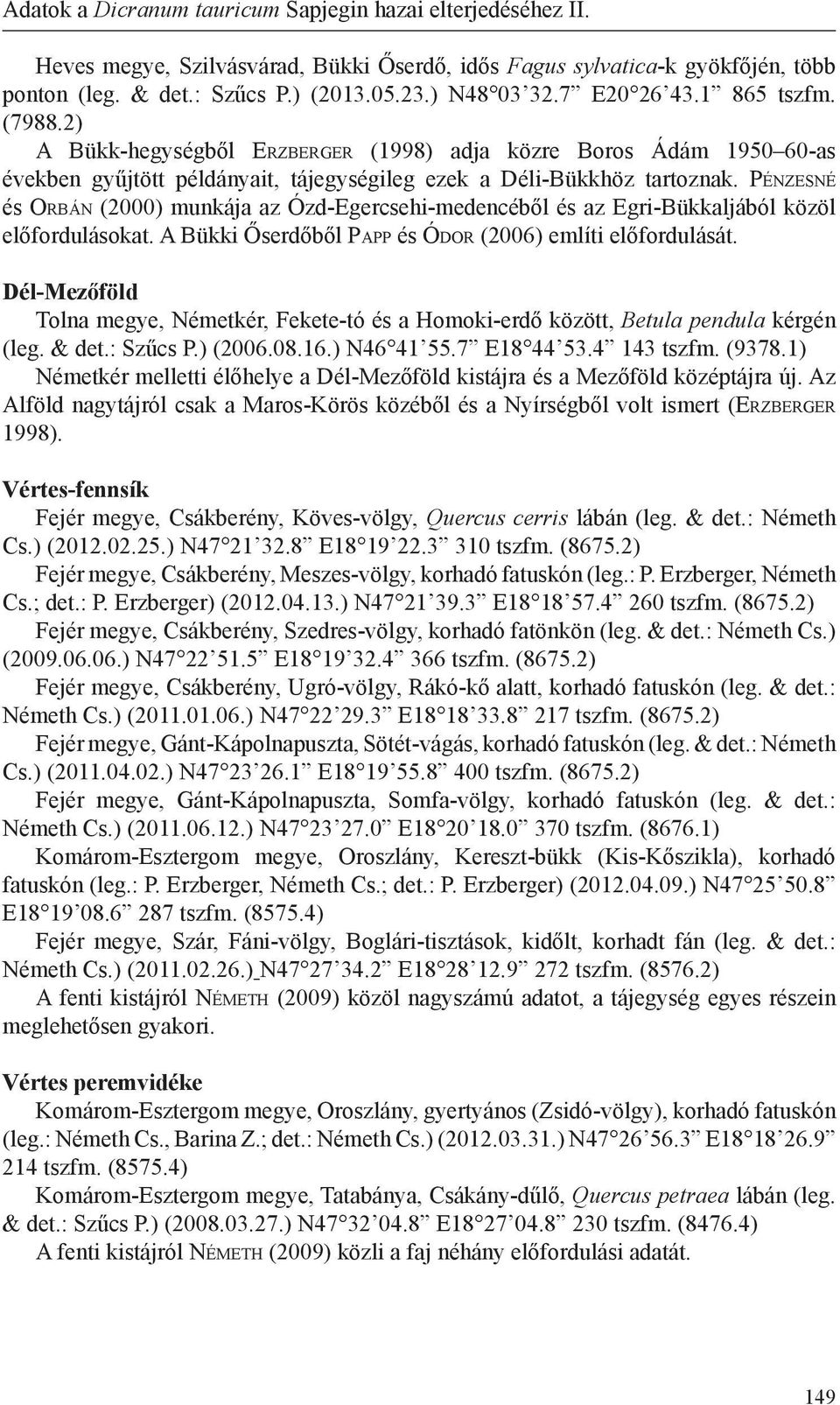 Pé n z e s n é és Or b á n (2000) munkája az Ózd-Egercsehi-medencéből és az Egri-Bükkaljából közöl előfordulásokat. A Bükki Őserdőből Pa p p és Ód o r (2006) említi előfordulását.