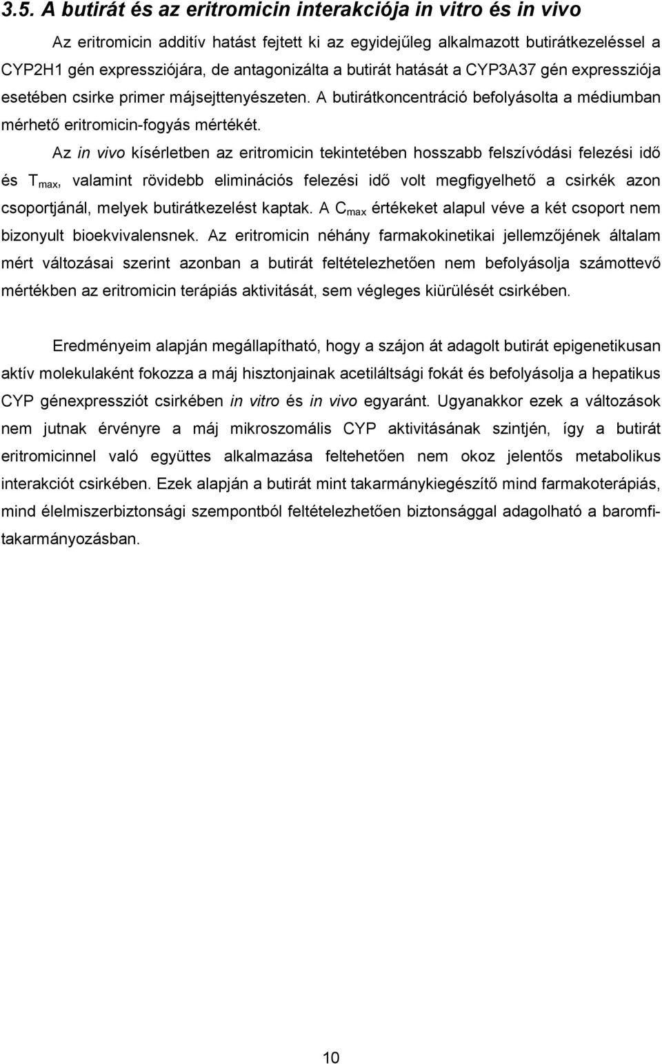 Az in vivo kísérletben az eritromicin tekintetében hosszabb felszívódási felezési idő és T max, valamint rövidebb eliminációs felezési idő volt megfigyelhető a csirkék azon csoportjánál, melyek