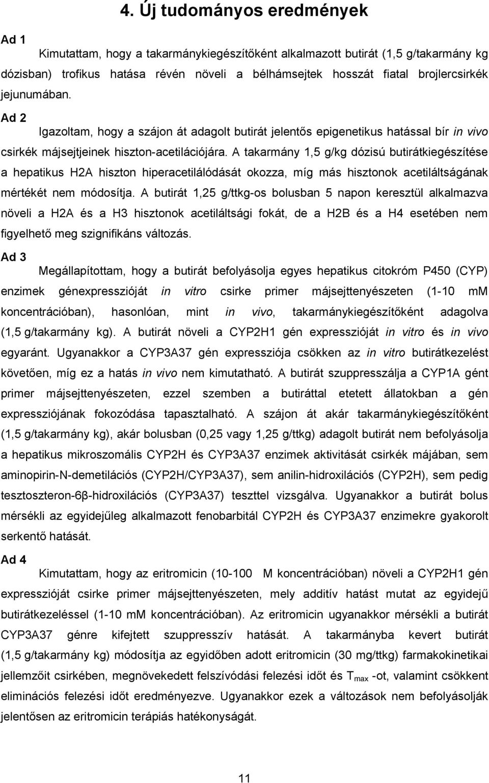 A takarmány 1,5 g/kg dózisú butirátkiegészítése a hepatikus H2A hiszton hiperacetilálódását okozza, míg más hisztonok acetiláltságának mértékét nem módosítja.