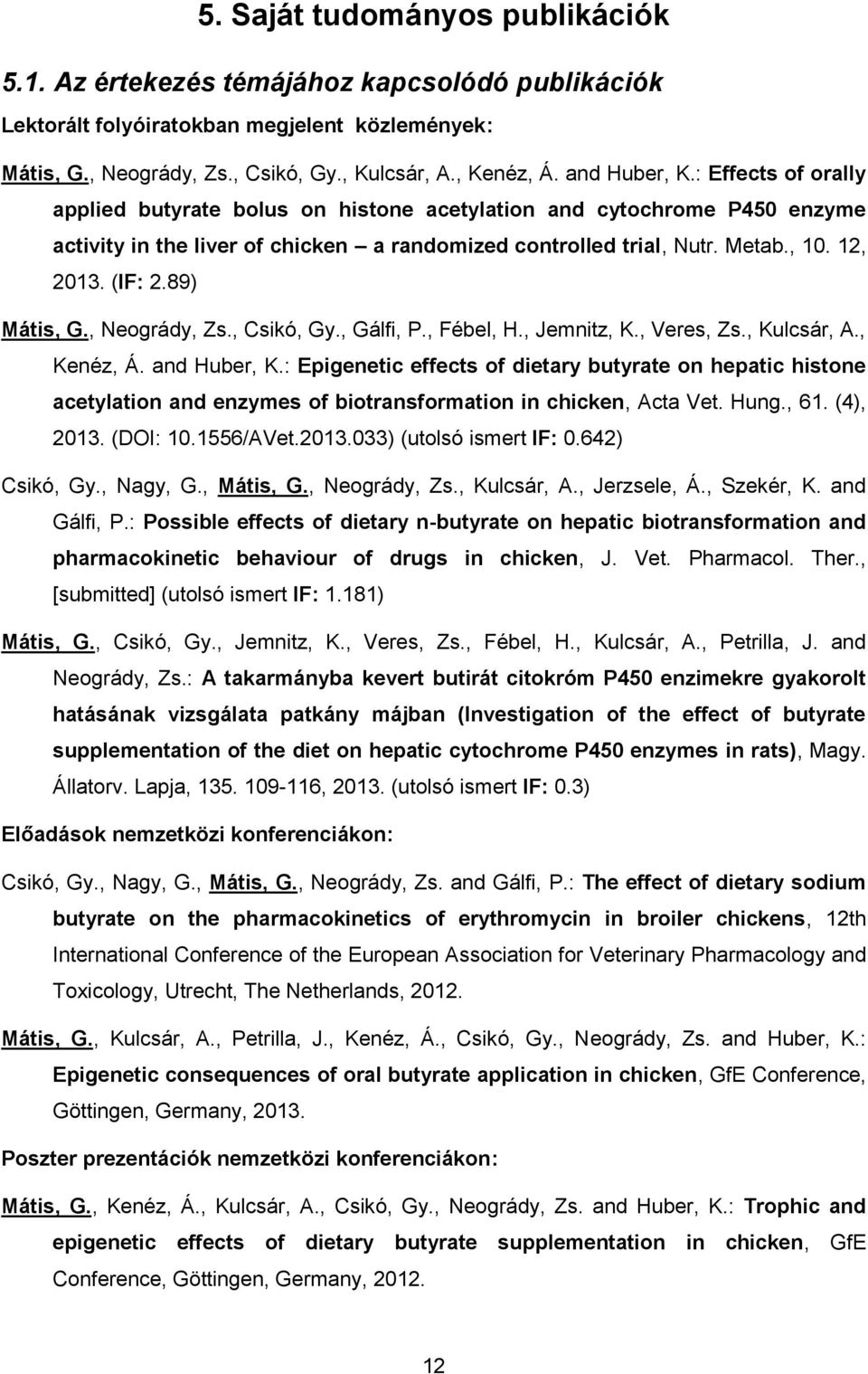 (IF: 2.89) Mátis, G., Neogrády, Zs., Csikó, Gy., Gálfi, P., Fébel, H., Jemnitz, K., Veres, Zs., Kulcsár, A., Kenéz, Á. and Huber, K.