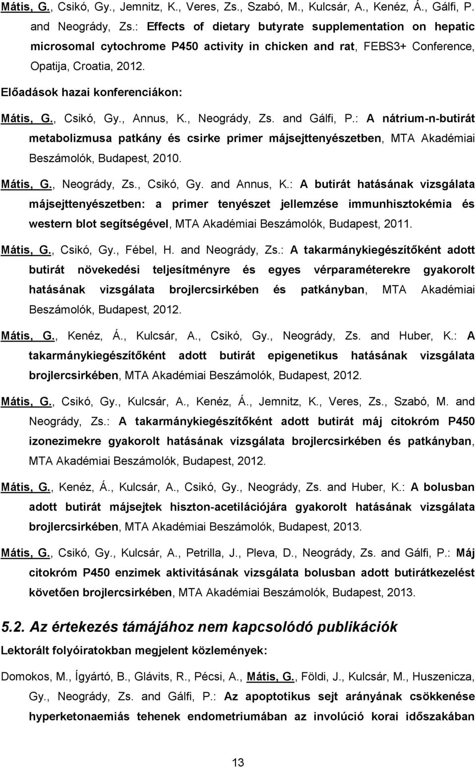 , Csikó, Gy., Annus, K., Neogrády, Zs. and Gálfi, P.: A nátrium-n-butirát metabolizmusa patkány és csirke primer májsejttenyészetben, MTA Akadémiai Beszámolók, Budapest, 2010. Mátis, G., Neogrády, Zs., Csikó, Gy. and Annus, K.