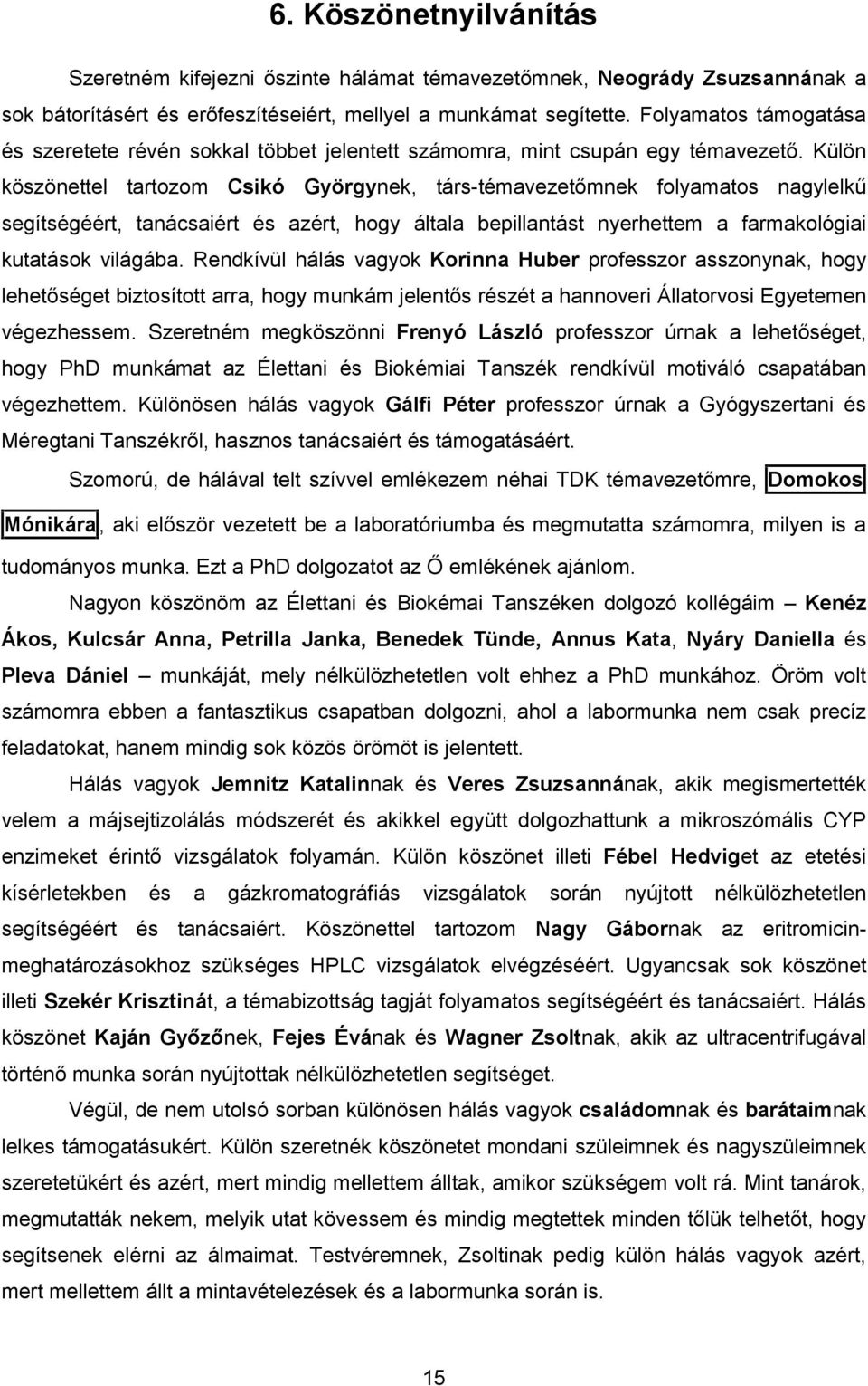 Külön köszönettel tartozom Csikó Györgynek, társ-témavezetőmnek folyamatos nagylelkű segítségéért, tanácsaiért és azért, hogy általa bepillantást nyerhettem a farmakológiai kutatások világába.