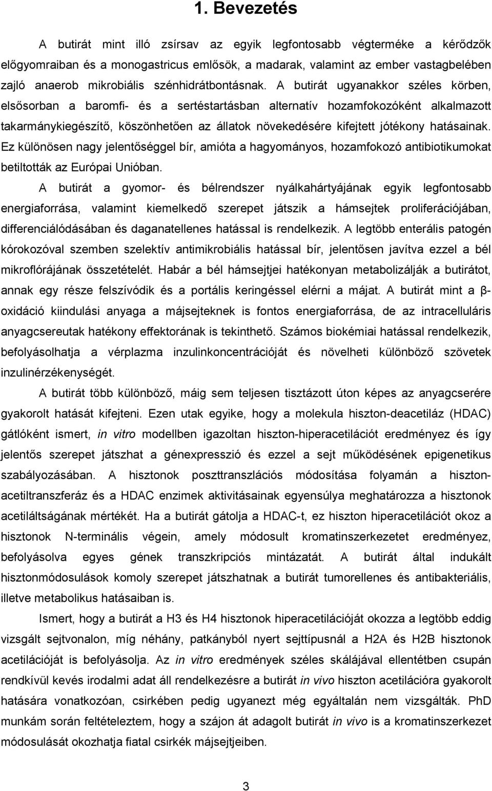 A butirát ugyanakkor széles körben, elsősorban a baromfi- és a sertéstartásban alternatív hozamfokozóként alkalmazott takarmánykiegészítő, köszönhetően az állatok növekedésére kifejtett jótékony