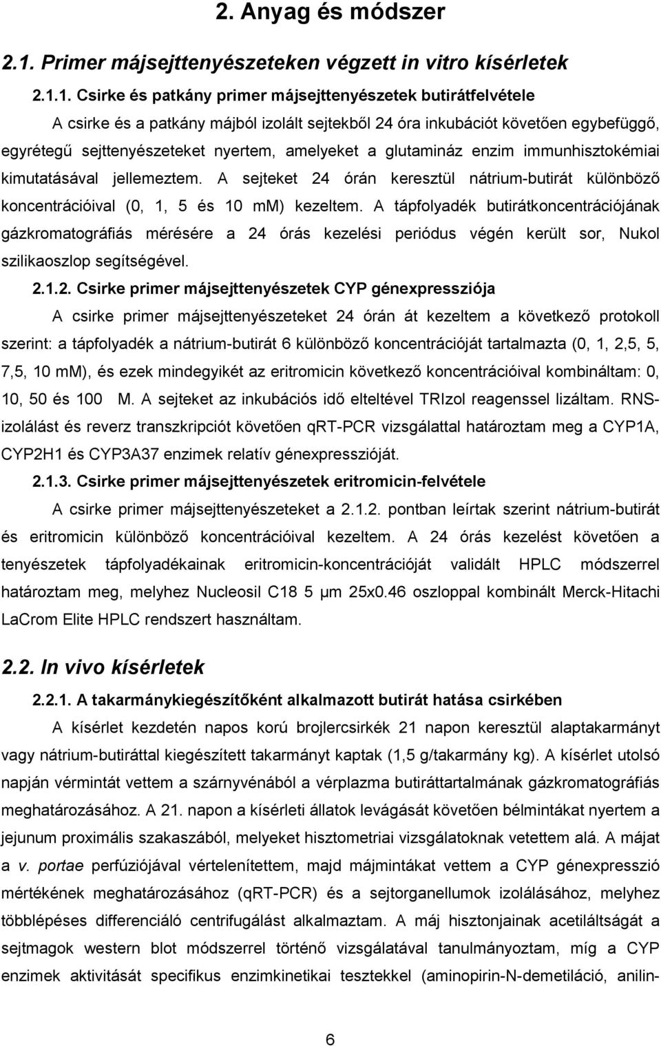 1. Csirke és patkány primer májsejttenyészetek butirátfelvétele A csirke és a patkány májból izolált sejtekből 24 óra inkubációt követően egybefüggő, egyrétegű sejttenyészeteket nyertem, amelyeket a