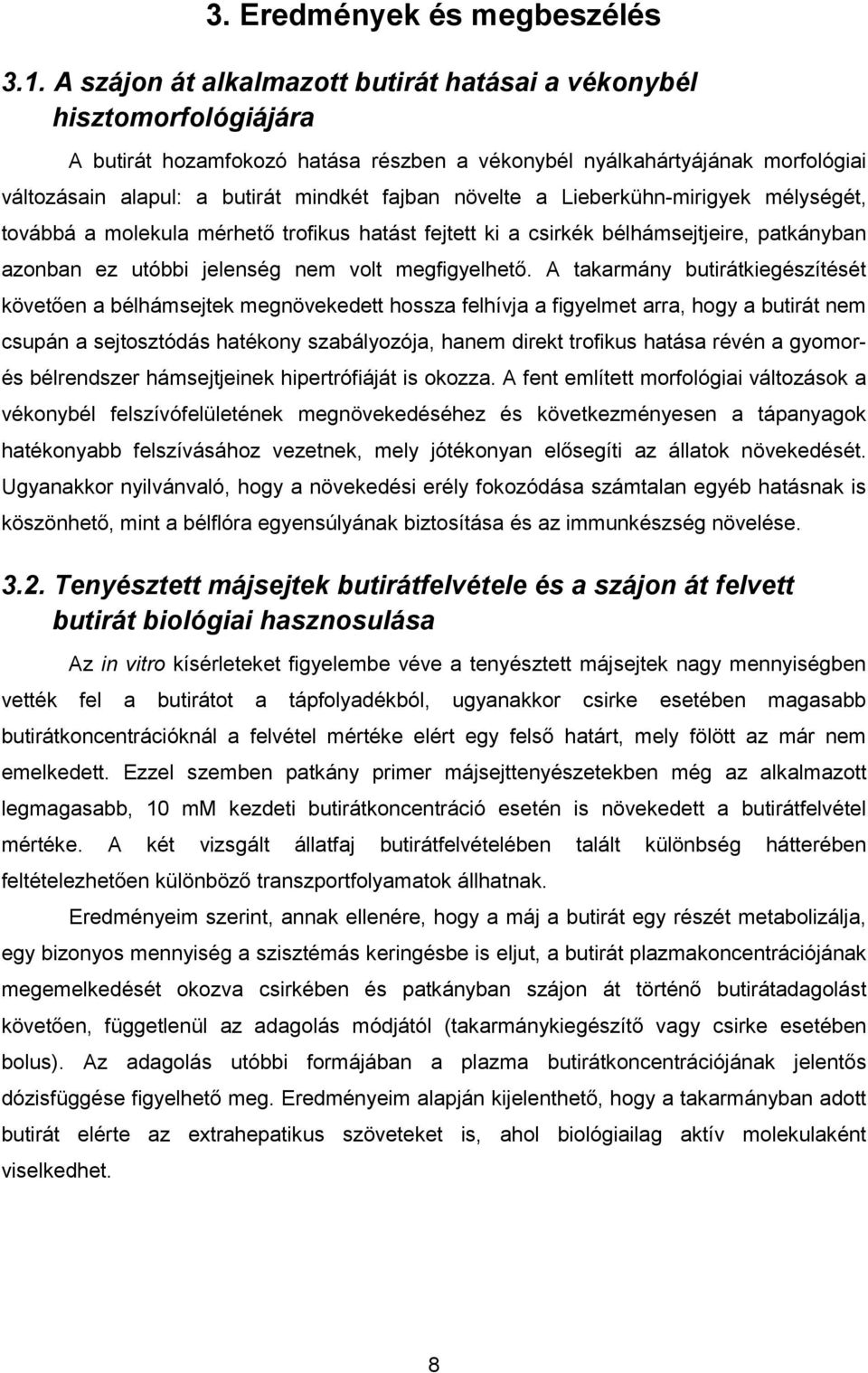 növelte a Lieberkühn-mirigyek mélységét, továbbá a molekula mérhető trofikus hatást fejtett ki a csirkék bélhámsejtjeire, patkányban azonban ez utóbbi jelenség nem volt megfigyelhető.