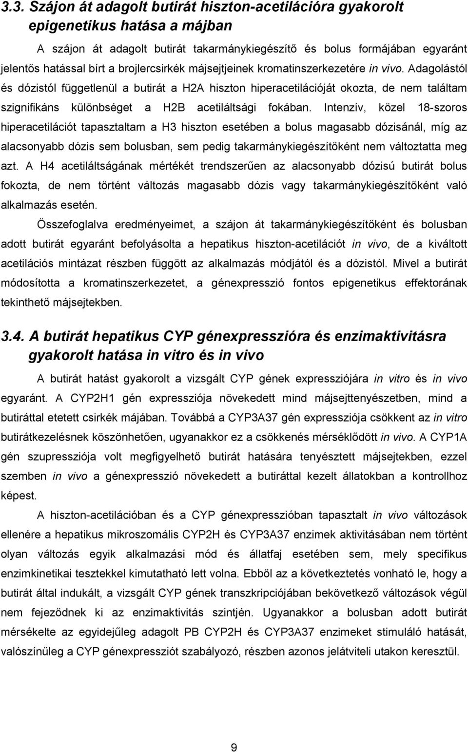 Adagolástól és dózistól függetlenül a butirát a H2A hiszton hiperacetilációját okozta, de nem találtam szignifikáns különbséget a H2B acetiláltsági fokában.