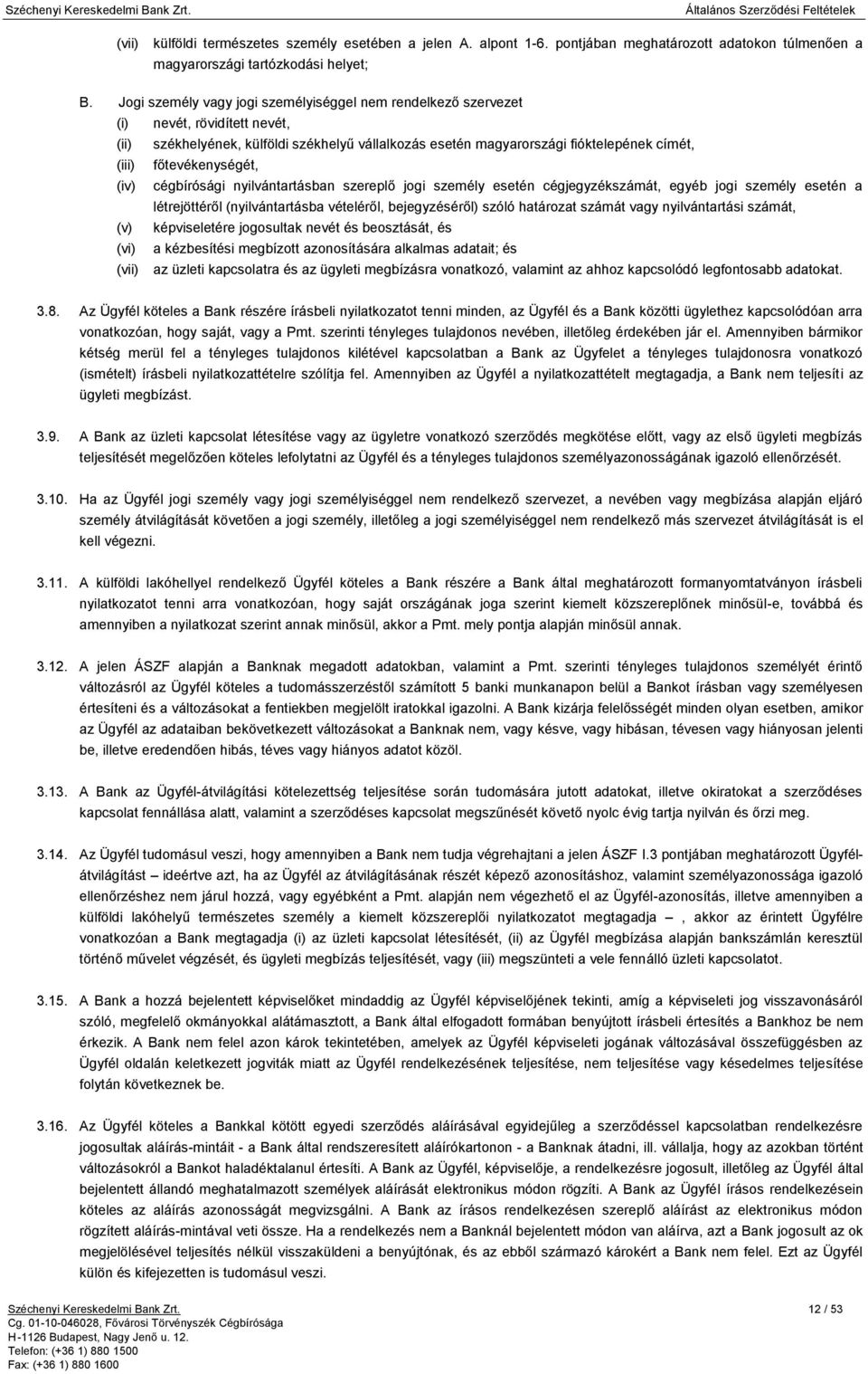 főtevékenységét, (iv) cégbírósági nyilvántartásban szereplő jogi személy esetén cégjegyzékszámát, egyéb jogi személy esetén a létrejöttéről (nyilvántartásba vételéről, bejegyzéséről) szóló határozat