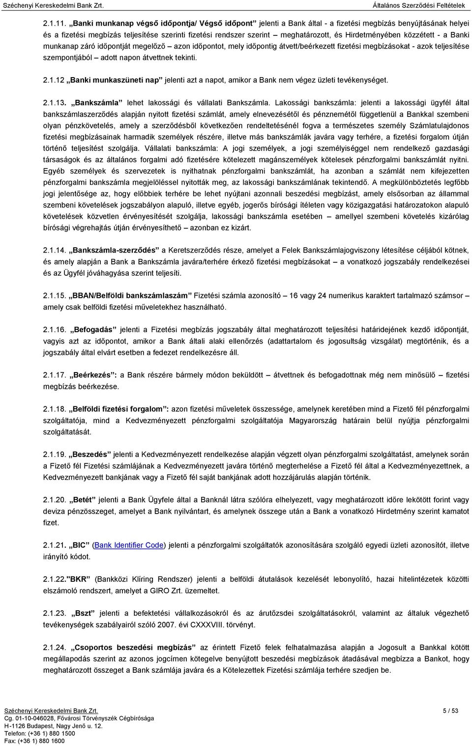 Hirdetményében közzétett - a Banki munkanap záró időpontját megelőző azon időpontot, mely időpontig átvett/beérkezett fizetési megbízásokat - azok teljesítése szempontjából adott napon átvettnek