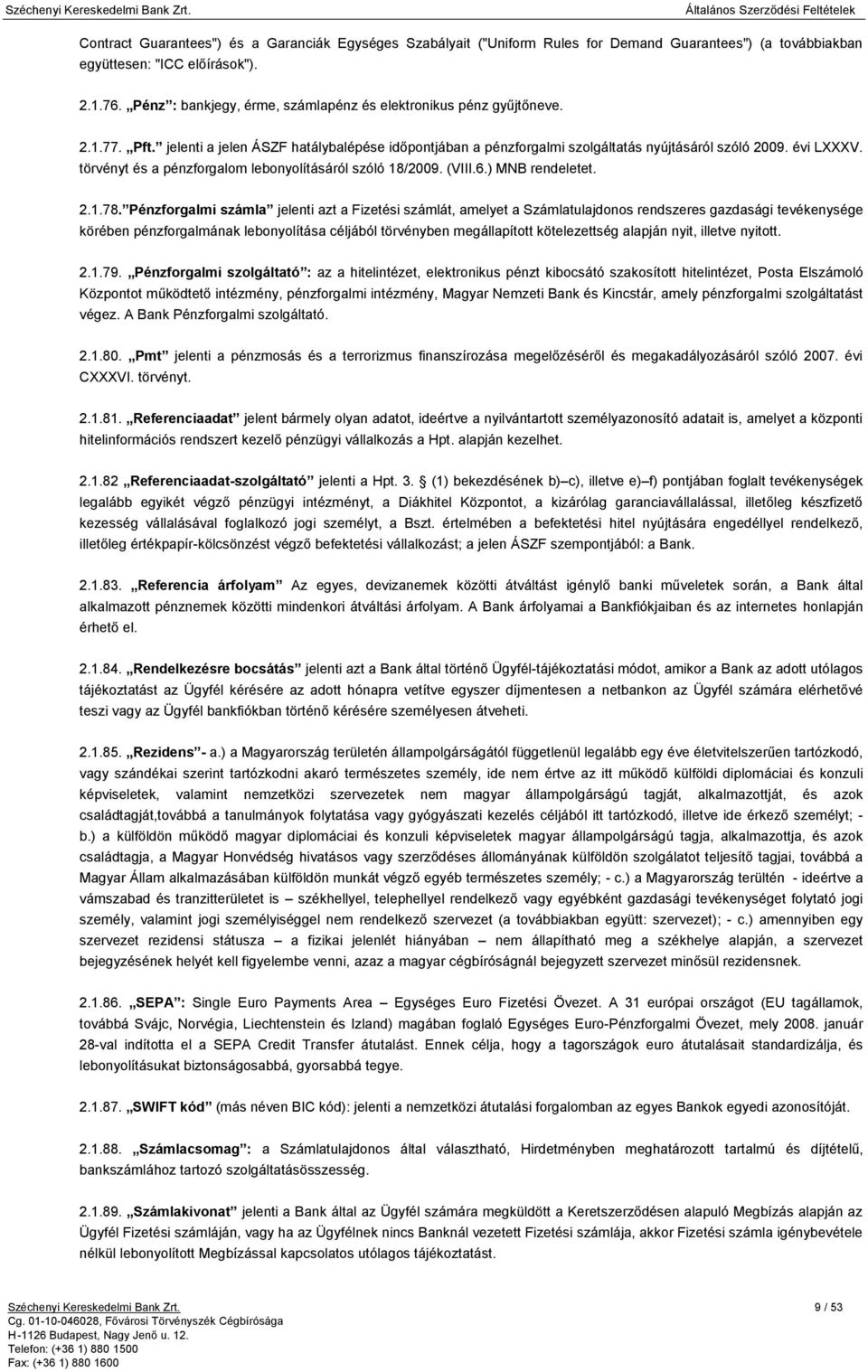 törvényt és a pénzforgalom lebonyolításáról szóló 18/2009. (VIII.6.) MNB rendeletet. 2.1.78.