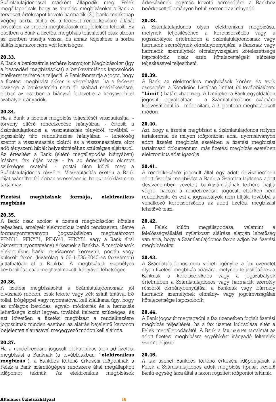 Ez esetben a Bank a fizetési megbízás teljesítését csak abban az esetben utasítja vissza, ha annak teljesítése a sorba állítás lejártakor nem volt lehetséges. 20.33.