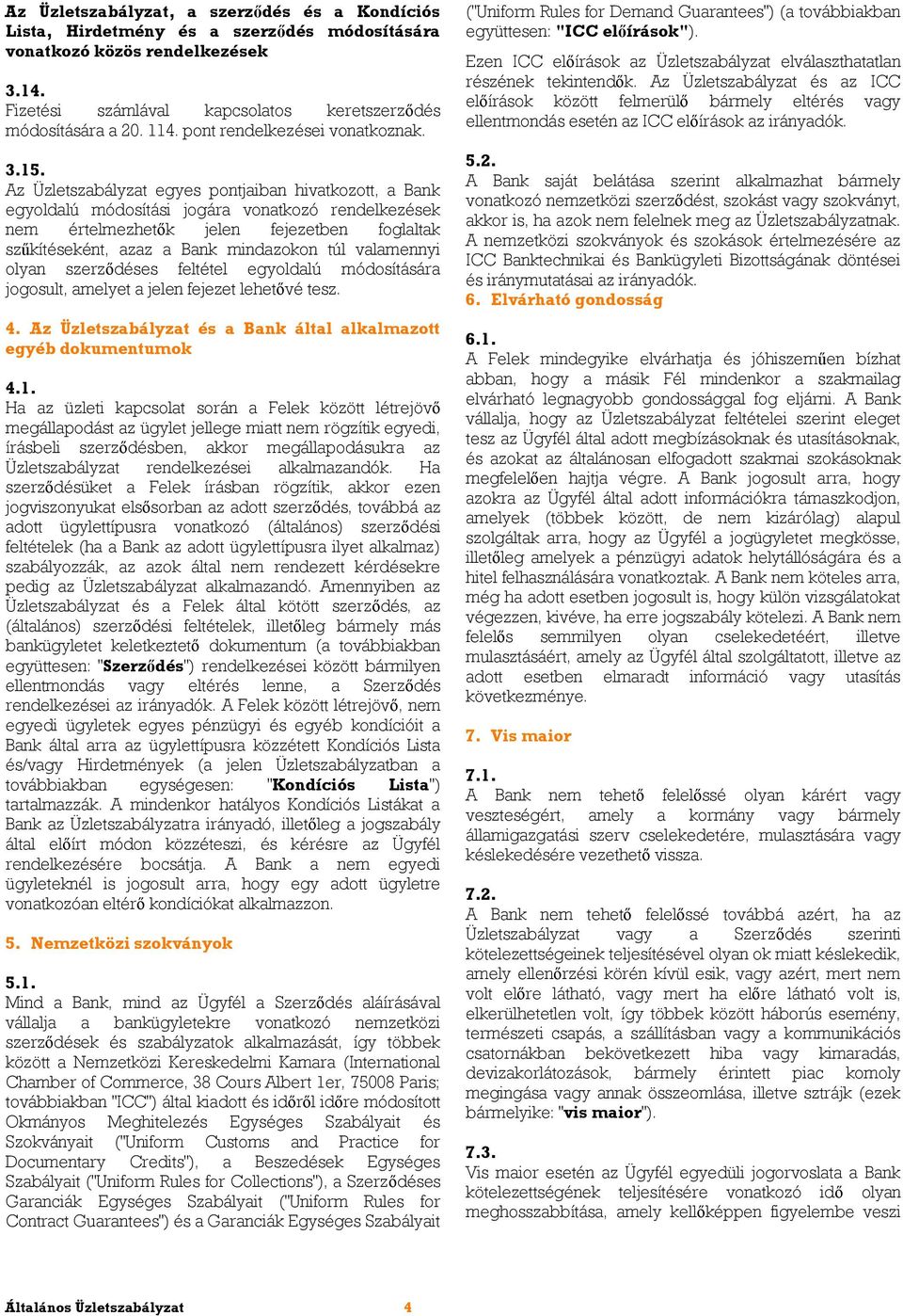 Az Üzletszabályzat egyes pontjaiban hivatkozott, a Bank egyoldalú módosítási jogára vonatkozó rendelkezések nem értelmezhetők jelen fejezetben foglaltak szűkítéseként, azaz a Bank mindazokon túl