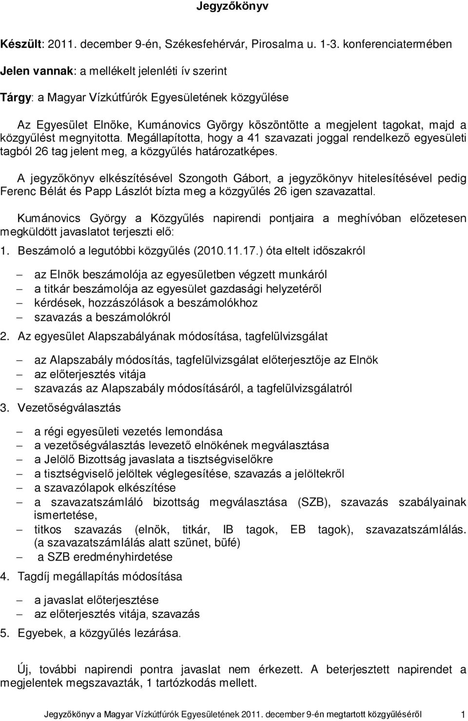 közgyűlést megnyitotta. Megállapította, hogy a 41 szavazati joggal rendelkező egyesületi tagból 26 tag jelent meg, a közgyűlés határozatképes.