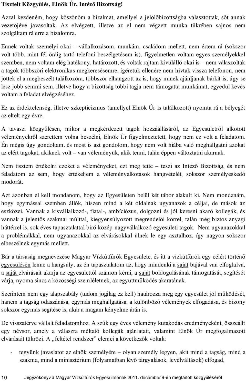 Ennek voltak személyi okai vállalkozásom, munkám, családom mellett, nem értem rá (sokszor volt több, mint fél óráig tartó telefoni beszélgetésem is), figyelmetlen voltam egyes személyekkel szemben,