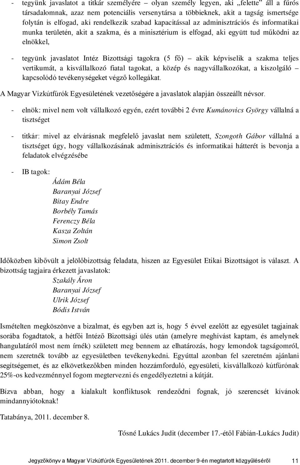 Bizottsági tagokra (5 fő) akik képviselik a szakma teljes vertikumát, a kisvállalkozó fiatal tagokat, a közép és nagyvállalkozókat, a kiszolgáló kapcsolódó tevékenységeket végző kollegákat.