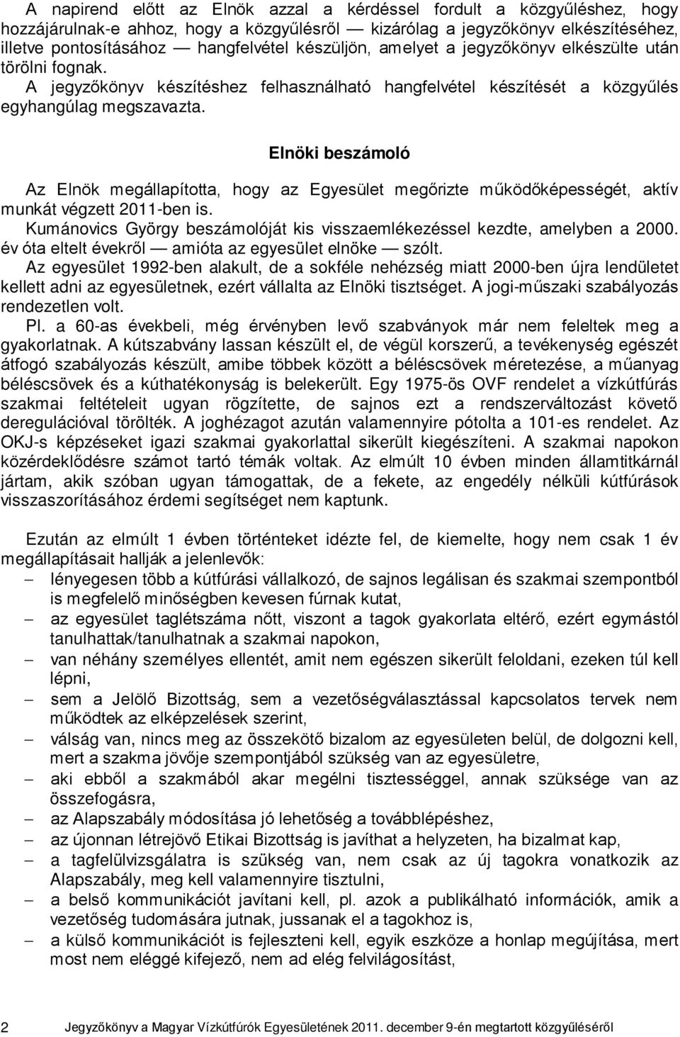 Elnöki beszámoló Az Elnök megállapította, hogy az Egyesület megőrizte működőképességét, aktív munkát végzett 2011-ben is. Kumánovics György beszámolóját kis visszaemlékezéssel kezdte, amelyben a 2000.