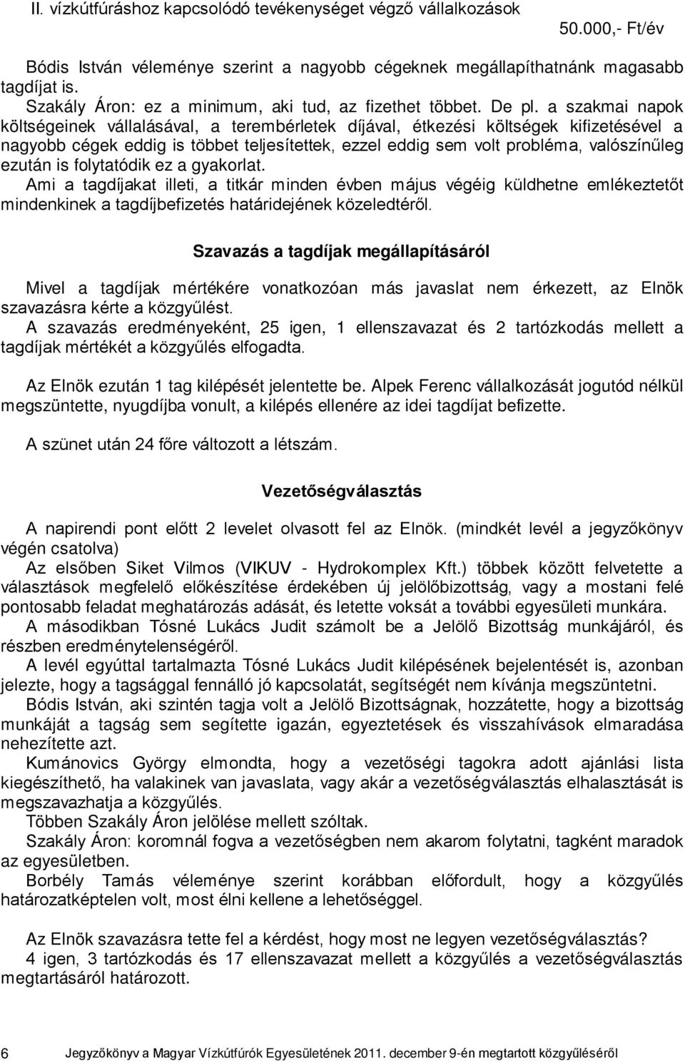 a szakmai napok költségeinek vállalásával, a terembérletek díjával, étkezési költségek kifizetésével a nagyobb cégek eddig is többet teljesítettek, ezzel eddig sem volt probléma, valószínűleg ezután