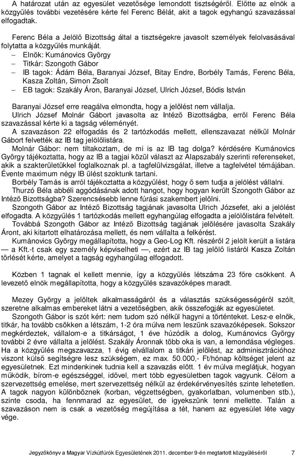 Elnök: Kumánovics György Titkár: Szongoth Gábor IB tagok: Ádám Béla, Baranyai József, Bitay Endre, Borbély Tamás, Ferenc Béla, Kasza Zoltán, Simon Zsolt EB tagok: Szakály Áron, Baranyai József,