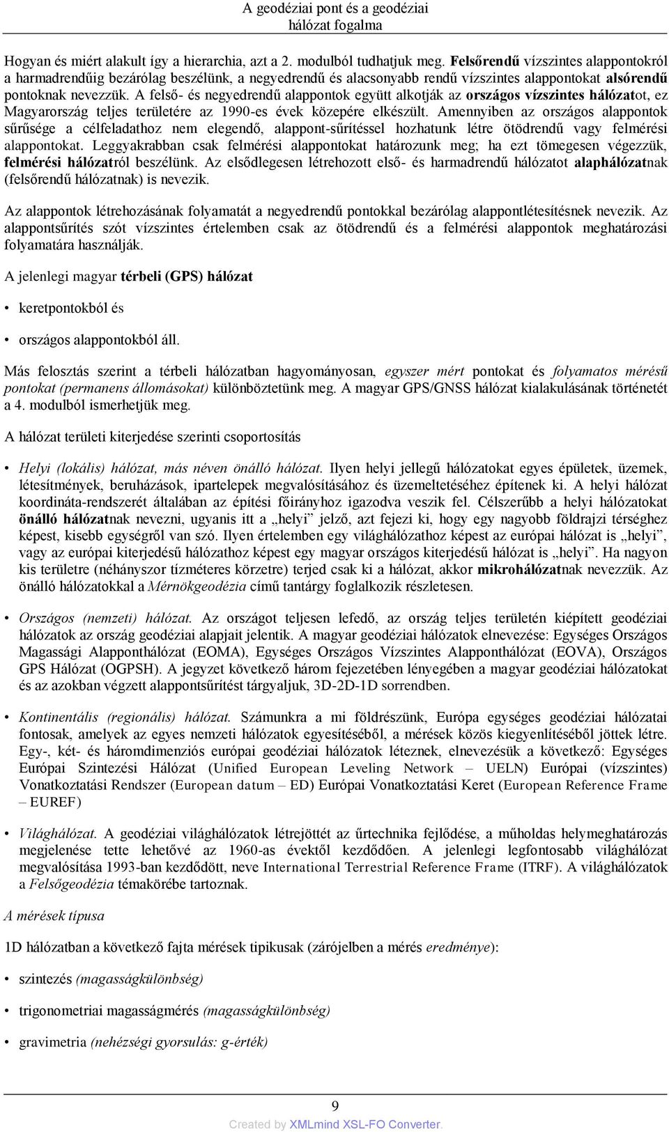 A felső- és negyedrendű alappontok együtt alkotják az országos vízszintes hálózatot, ez Magyarország teljes területére az 1990-es évek közepére elkészült.