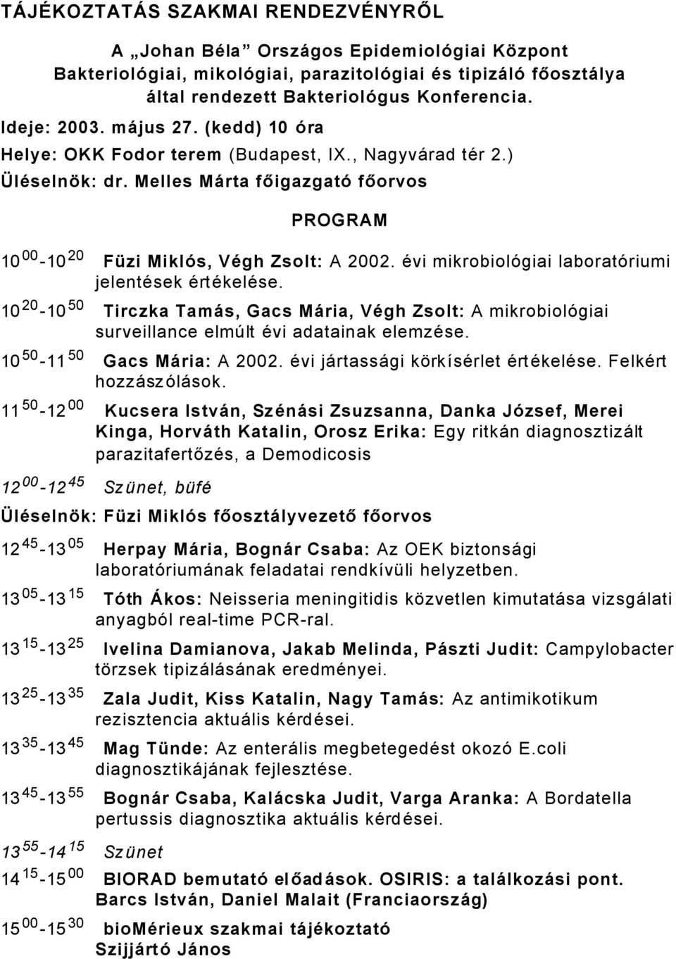 Ävi mikrobiolögiai laboratöriumi jelentäsek ÄrtÄkelÄse. 10 0 10 50 Tirczka Tamås, Gacs Måria, Vägh Zsolt: A mikrobiolögiai surveillance elmçlt Ävi adatainak elemzäse. 10 50 11 50 Gacs Måria: A 00.