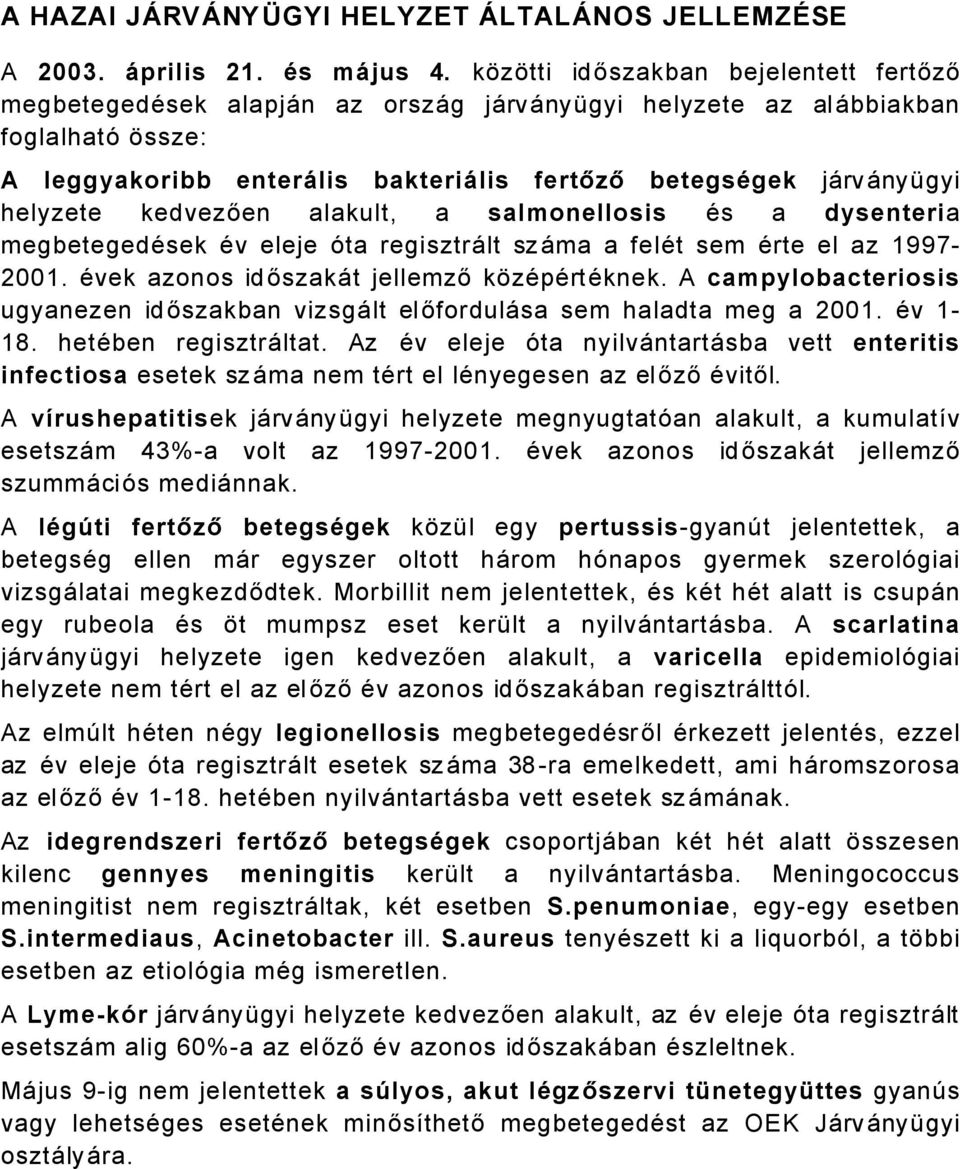 helyzete kedvezően alakult, a salmonellosis Äs a dysenteria megbetegedäsek Äv eleje Öta regisztrålt szåma a felät sem Ärte el az 1997 001. Ävek azonos időszakåt jellemző kázäpärtäknek.