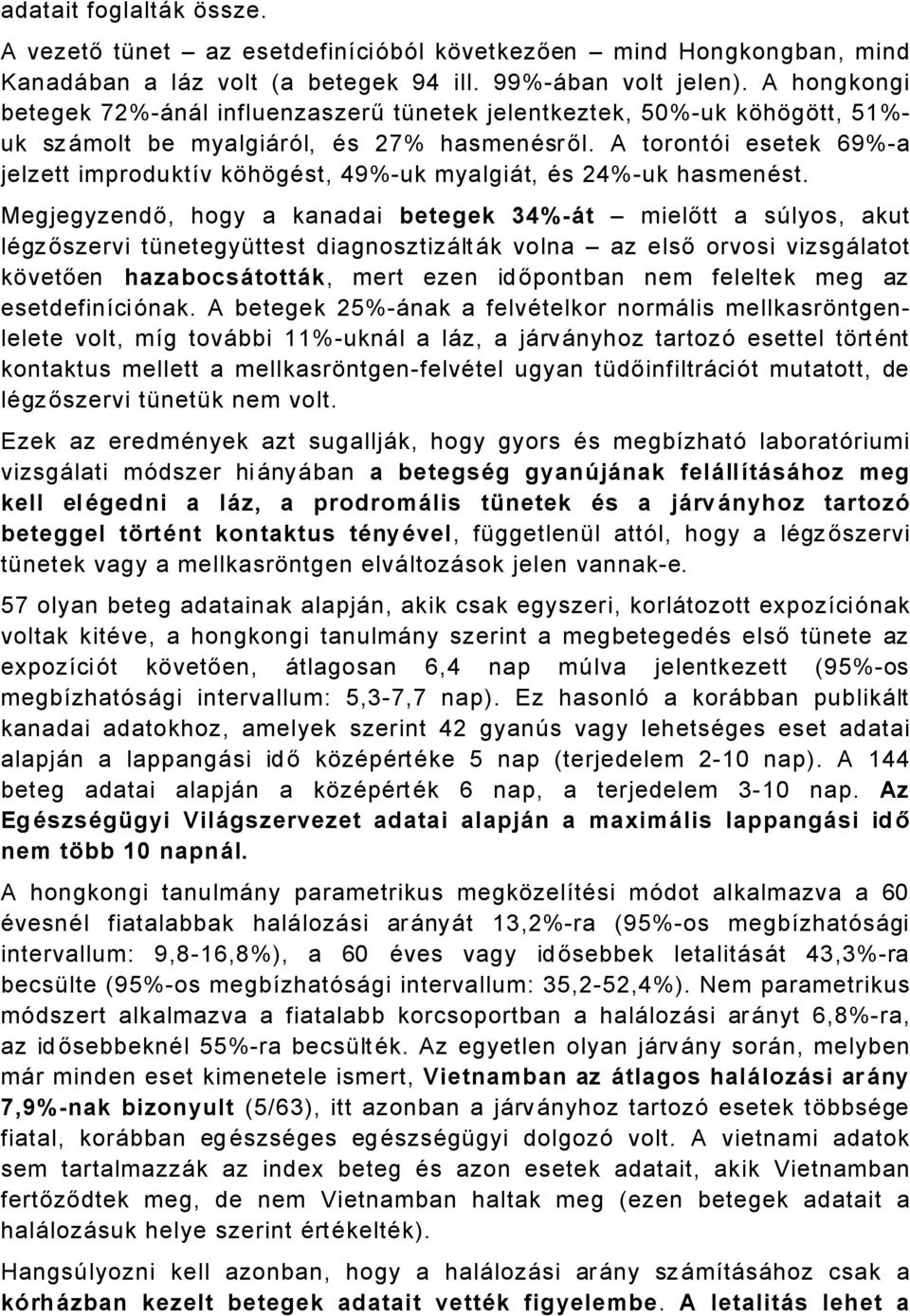 A torontöi esetek 69%a jelzett improduktàv káhágäst, 49%uk myalgiåt, Äs 4%uk hasmenäst.